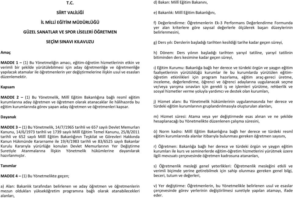 yürütülebilmesi için aday öğretmenliğe ve öğretmenliğe yapılacak atamalar ile öğretmenlerin yer değiştirmelerine ilişkin usul ve esasları düzenlemektir.