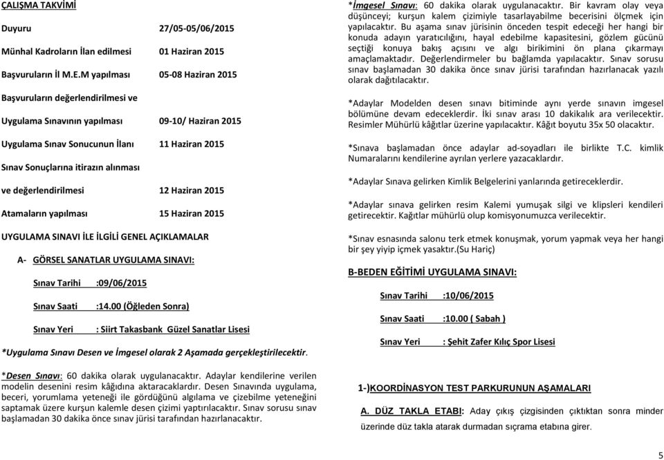 değerlendirilmesi 12 Haziran 2015 Atamaların yapılması 15 Haziran 2015 UYGULAMA SINAVI İLE İLGİLİ GENEL AÇIKLAMALAR A- GÖRSEL SANATLAR UYGULAMA SINAVI: Sınav Tarihi :09/06/2015 Sınav Saati Sınav Yeri