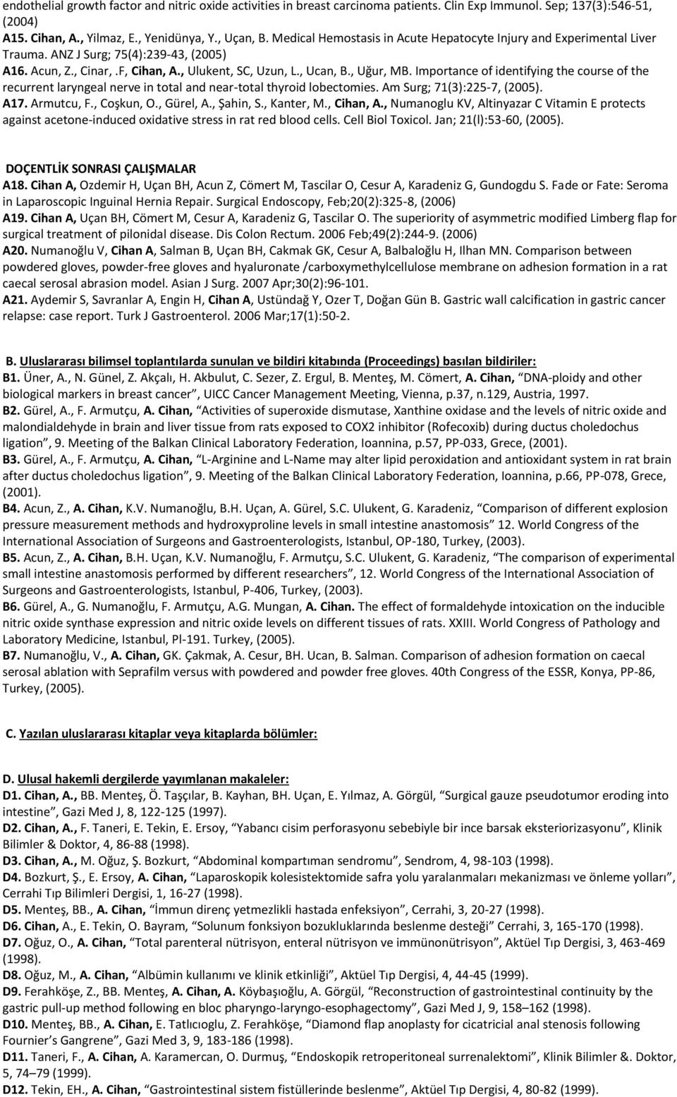 Importance of identifying the course of the recurrent laryngeal nerve in total and near-total thyroid lobectomies. Am Surg; 71(3):225-7, (2005). A17. Armutcu, F., Coşkun, O., Gürel, A., Şahin, S.