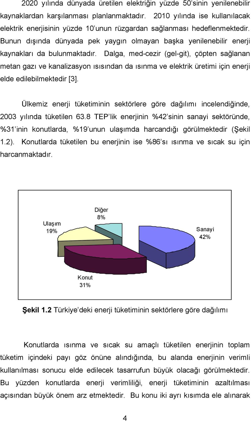 Dalga, med-cezir (gel-git), çöpten sağlanan metan gazı ve kanalizasyon ısısından da ısınma ve elektrik üretimi için enerji elde edilebilmektedir [3].