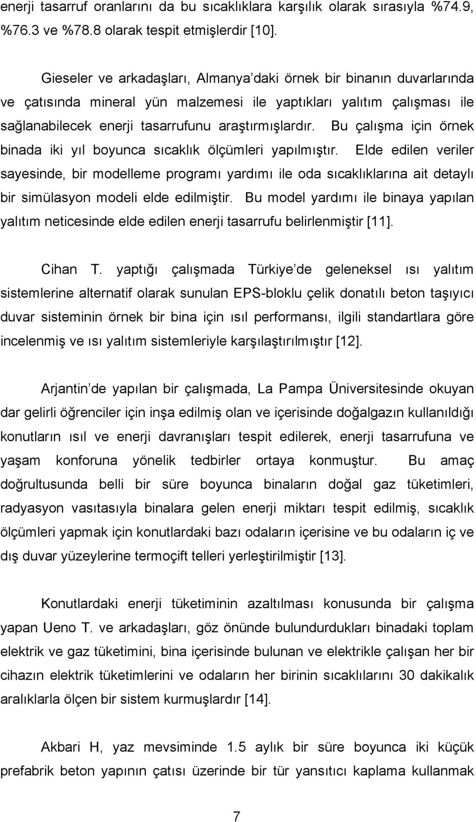 Bu çalışma için örnek binada iki yıl boyunca sıcaklık ölçümleri yapılmıştır.