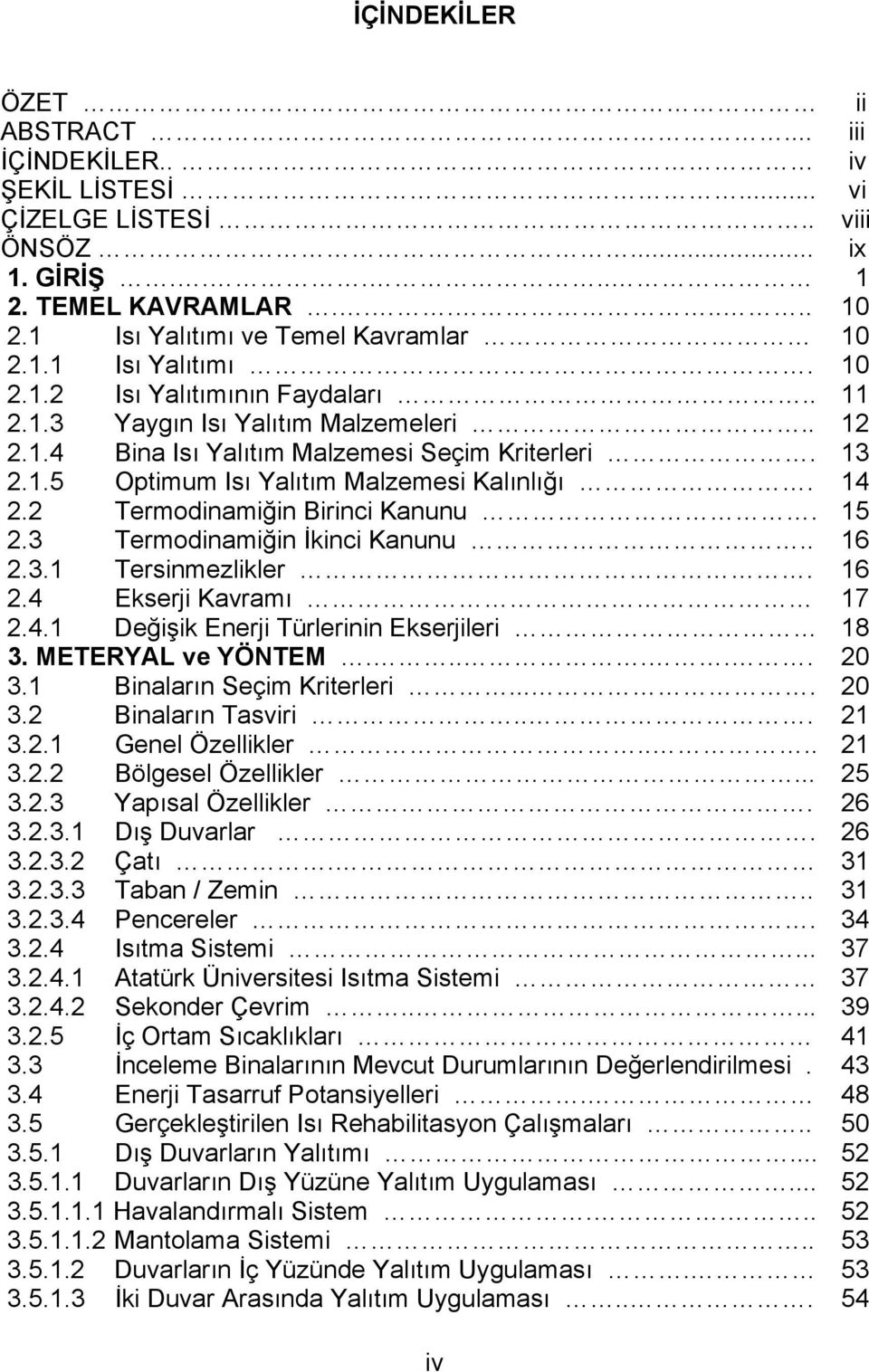 3 Termodinamiğin İkinci Kanunu.. 16 2.3.1 Tersinmezlikler. 16 2.4 Ekserji Kavramı 17 2.4.1 Değişik Enerji Türlerinin Ekserjileri 18 3. METERYAL ve YÖNTEM...... 20 3.1 Binaların Seçim Kriterleri.... 20 3.2 Binaların Tasviri.