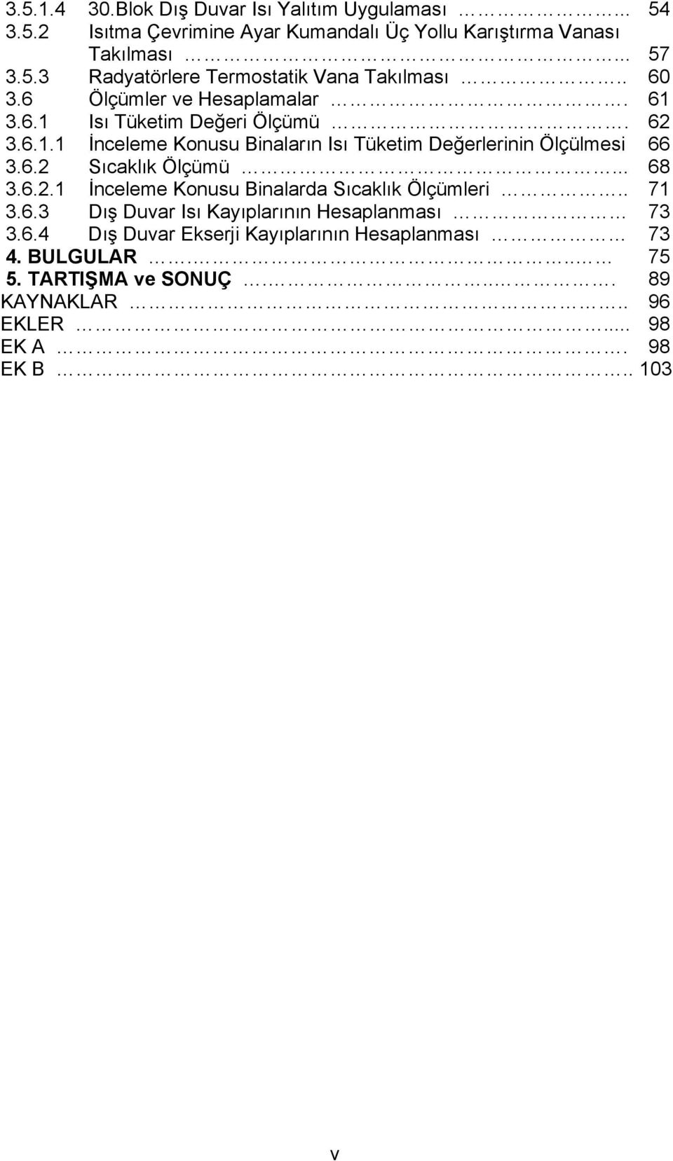 .. 68 3.6.2.1 İnceleme Konusu Binalarda Sıcaklık Ölçümleri.. 71 3.6.3 Dış Duvar Isı Kayıplarının Hesaplanması 73 3.6.4 Dış Duvar Ekserji Kayıplarının Hesaplanması 73 4.