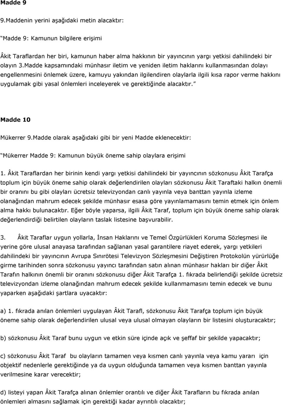 gibi yasal önlemleri inceleyerek ve gerektiğinde alacaktır. Madde 10 Mükerrer 9.Madde olarak aşağıdaki gibi bir yeni Madde eklenecektir: Mükerrer Madde 9: Kamunun büyük öneme sahip olaylara erişimi 1.