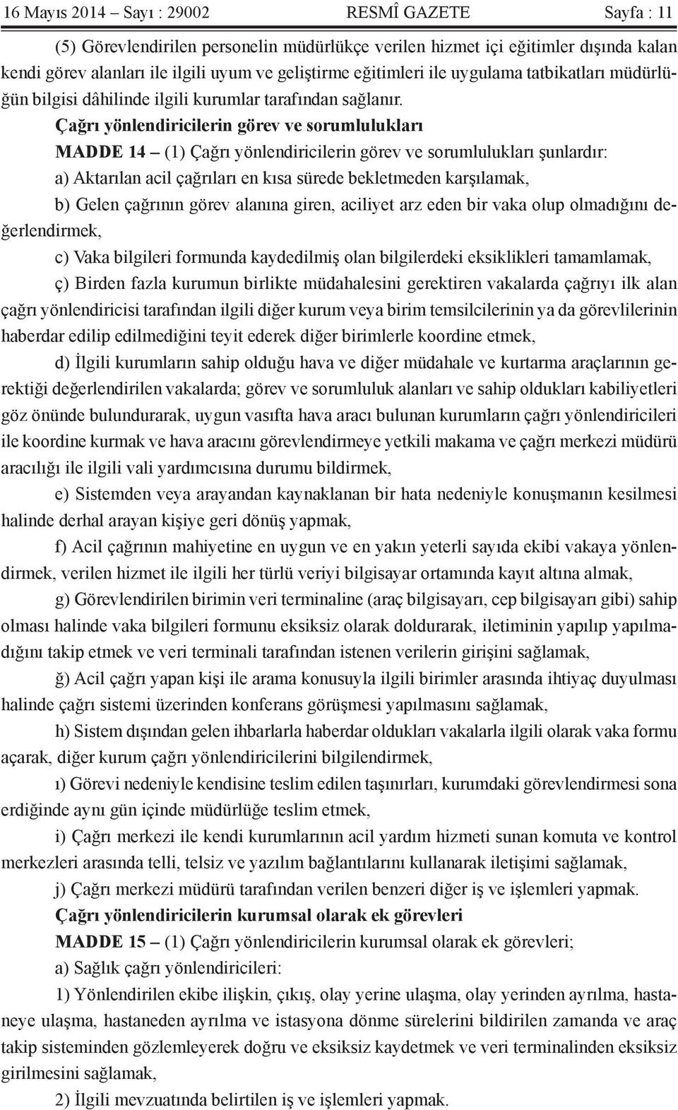 Çağrı yönlendiricilerin görev ve sorumlulukları MADDE 14 (1) Çağrı yönlendiricilerin görev ve sorumlulukları şunlardır: a) Aktarılan acil çağrıları en kısa sürede bekletmeden karşılamak, b) Gelen