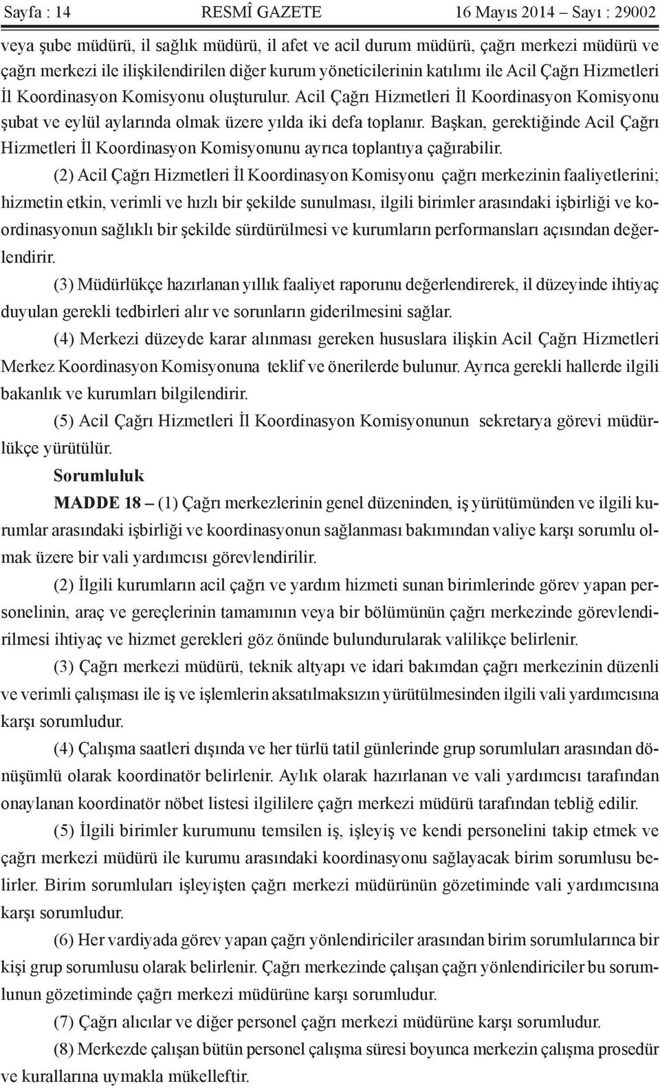 Başkan, gerektiğinde Acil Çağrı Hizmetleri İl Koordinasyon Komisyonunu ayrıca toplantıya çağırabilir.