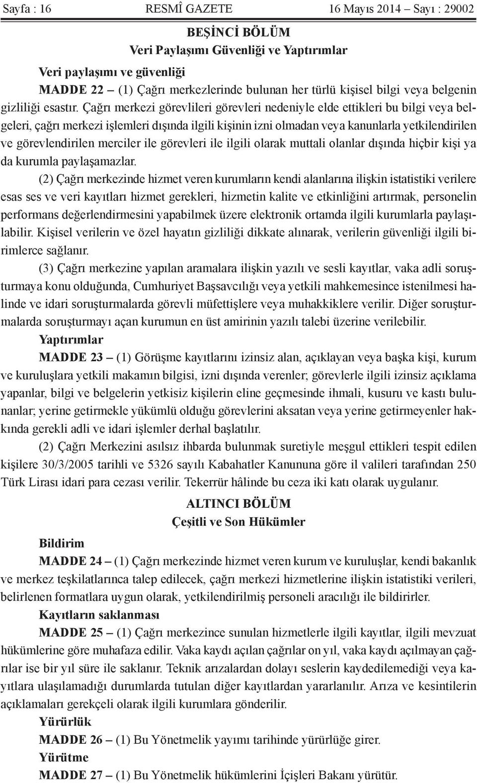 Çağrı merkezi görevlileri görevleri nedeniyle elde ettikleri bu bilgi veya belgeleri, çağrı merkezi işlemleri dışında ilgili kişinin izni olmadan veya kanunlarla yetkilendirilen ve görevlendirilen