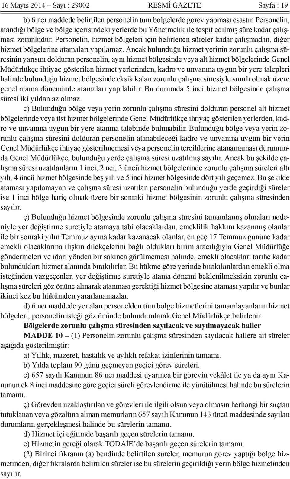 Personelin, hizmet bölgeleri için belirlenen süreler kadar çalışmadan, diğer hizmet bölgelerine atamaları yapılamaz.