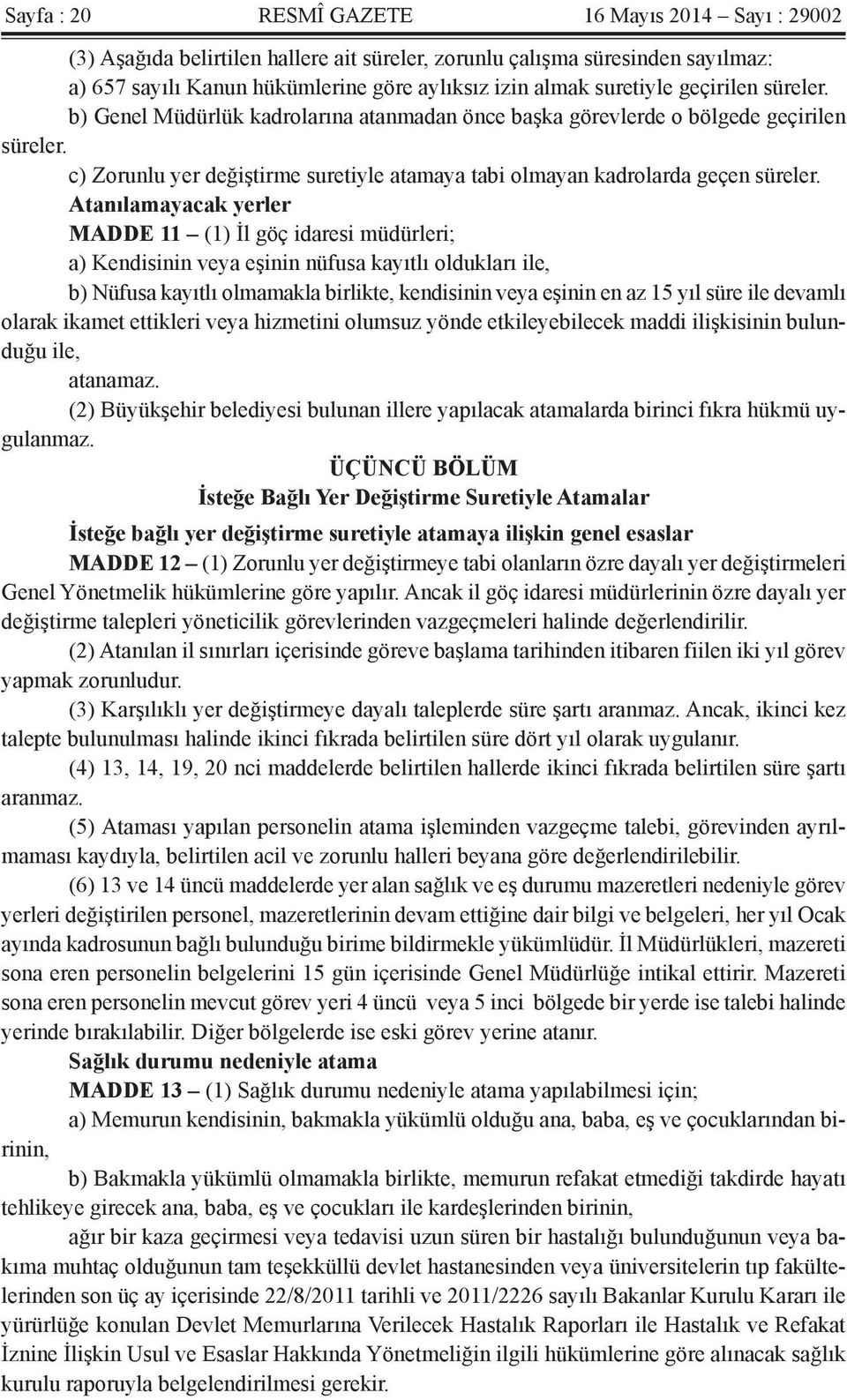 Atanılamayacak yerler MADDE 11 (1) İl göç idaresi müdürleri; a) Kendisinin veya eşinin nüfusa kayıtlı oldukları ile, b) Nüfusa kayıtlı olmamakla birlikte, kendisinin veya eşinin en az 15 yıl süre ile