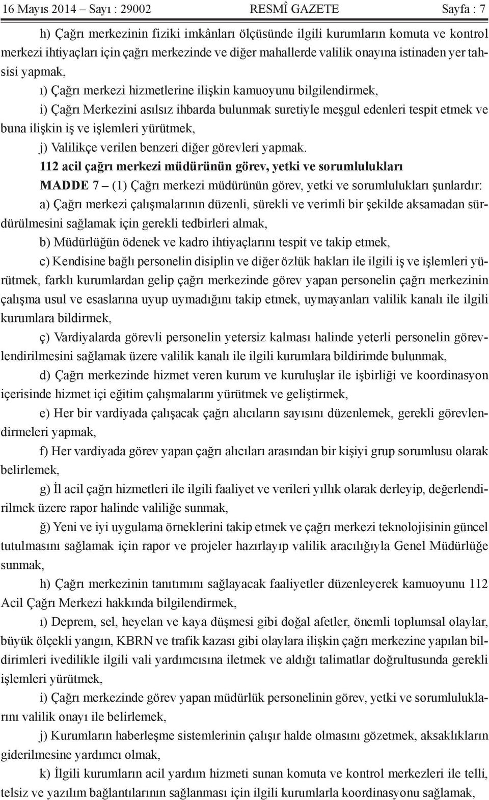 buna ilişkin iş ve işlemleri yürütmek, j) Valilikçe verilen benzeri diğer görevleri yapmak.