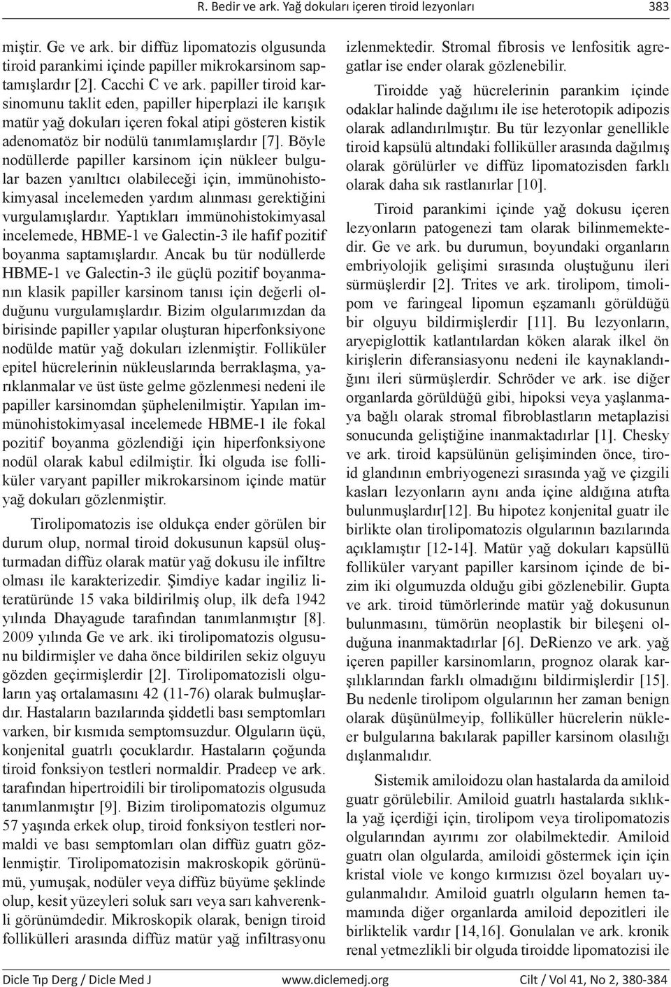 Böyle nodüllerde papiller karsinom için nükleer bulgular bazen yanıltıcı olabileceği için, immünohistokimyasal incelemeden yardım alınması gerektiğini vurgulamışlardır.