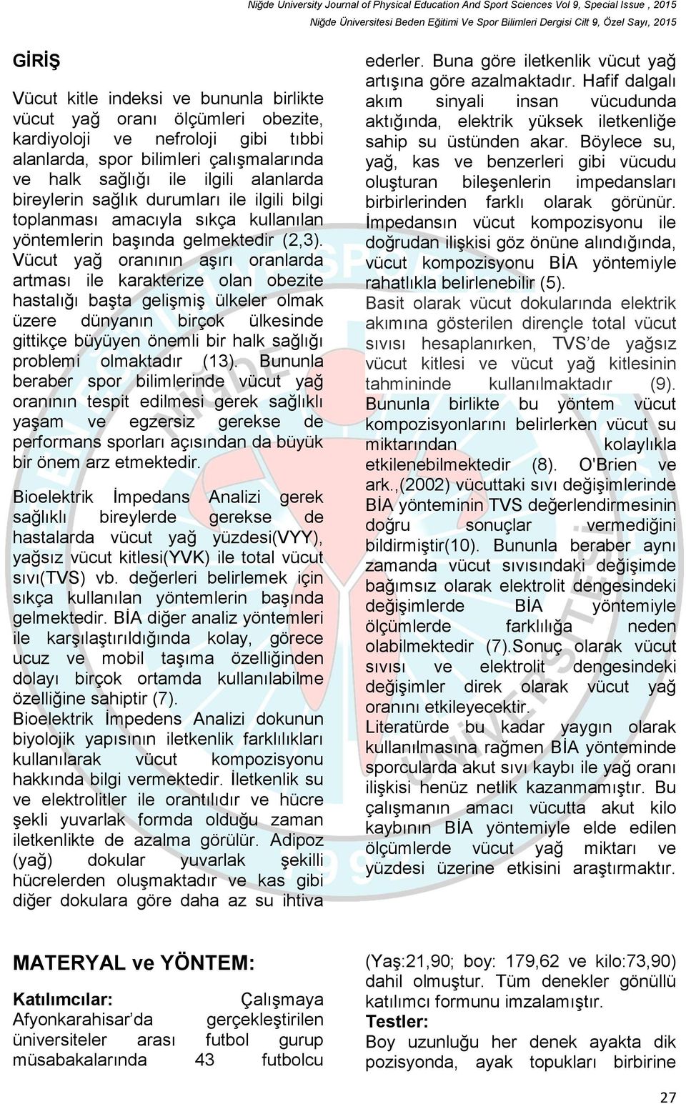 Vücut yağ oranının aşırı oranlarda artması ile karakterize olan obezite hastalığı başta gelişmiş ülkeler olmak üzere dünyanın birçok ülkesinde gittikçe büyüyen önemli bir halk sağlığı problemi