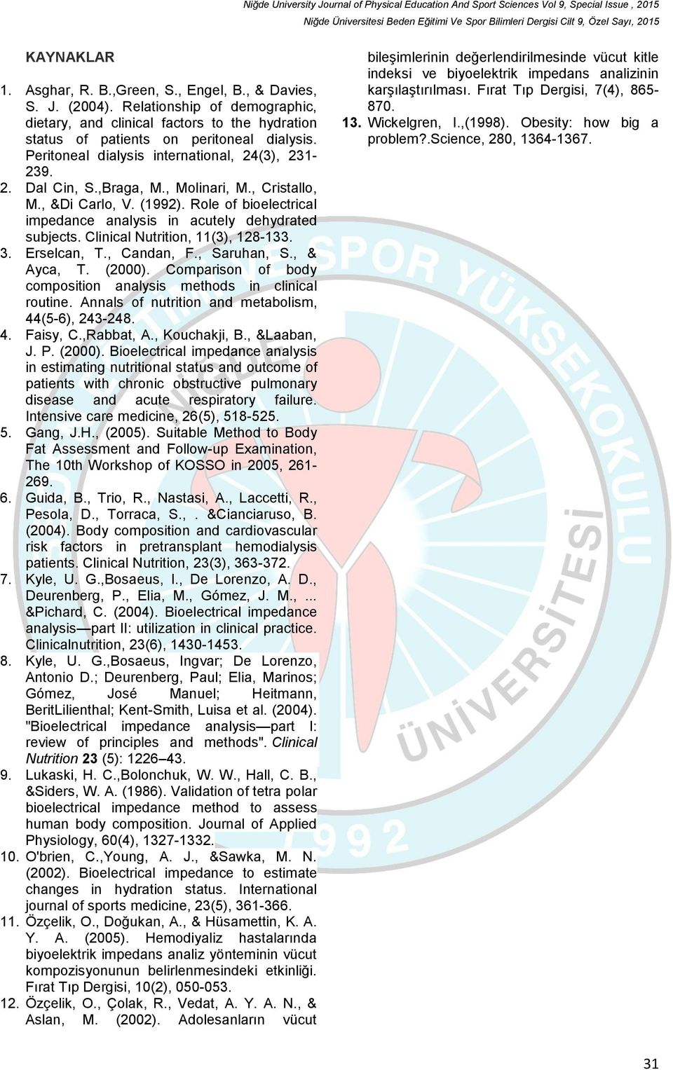 Clinical Nutrition, 11(3), 128-133. 3. Erselcan, T., Candan, F., Saruhan, S., & Ayca, T. (2000). Comparison of body composition analysis methods in clinical routine.