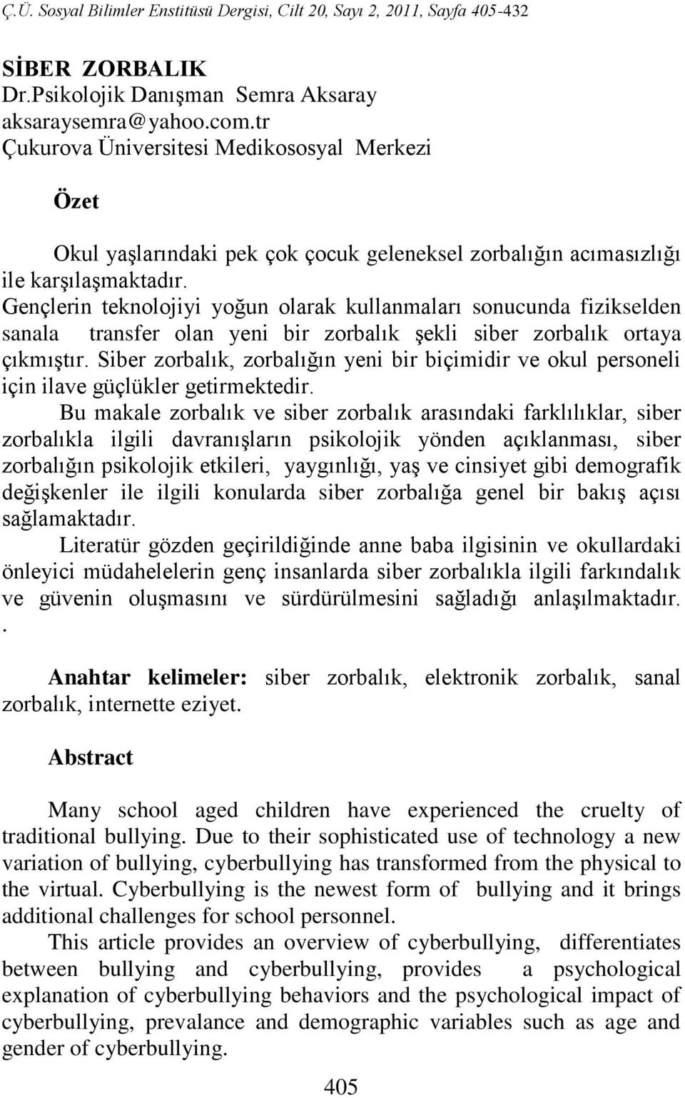 Gençlerin teknolojiyi yoğun olarak kullanmaları sonucunda fizikselden sanala transfer olan yeni bir zorbalık şekli siber zorbalık ortaya çıkmıştır.