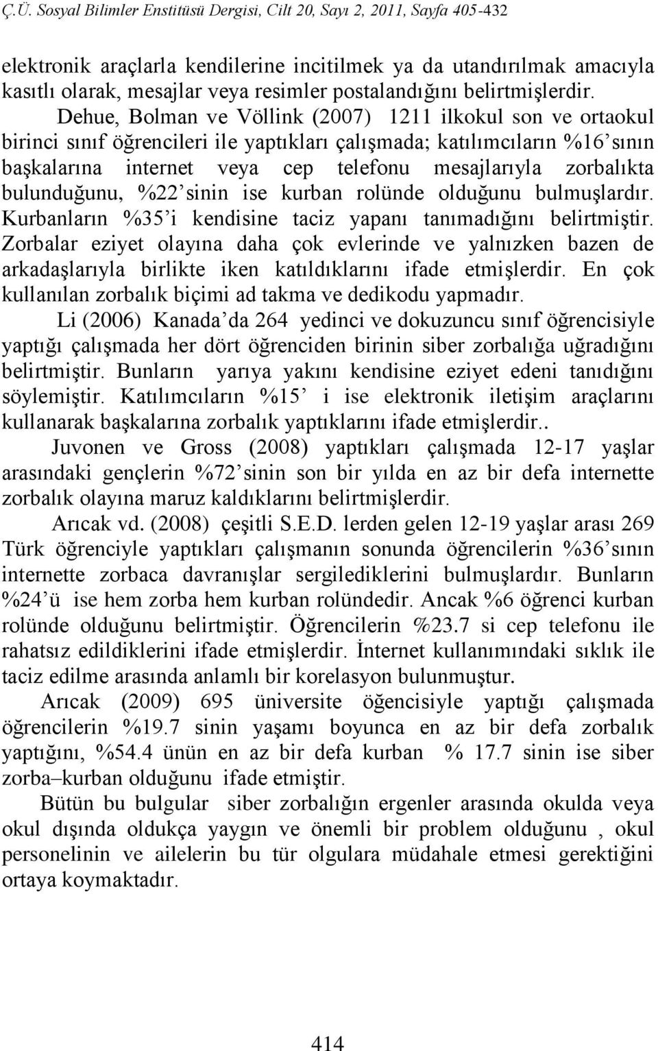 zorbalıkta bulunduğunu, %22 sinin ise kurban rolünde olduğunu bulmuşlardır. Kurbanların %35 i kendisine taciz yapanı tanımadığını belirtmiştir.