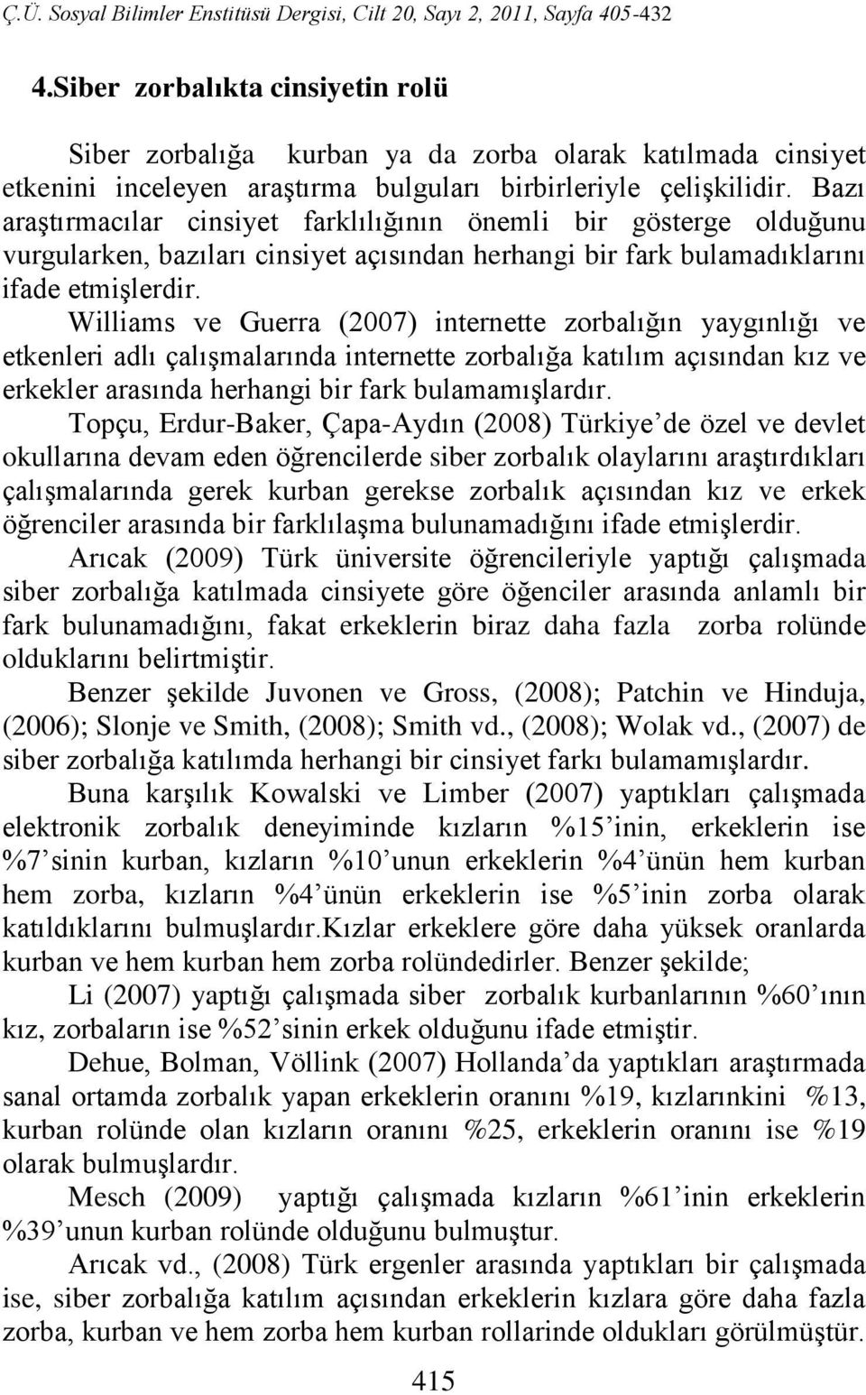 Williams ve Guerra (2007) internette zorbalığın yaygınlığı ve etkenleri adlı çalışmalarında internette zorbalığa katılım açısından kız ve erkekler arasında herhangi bir fark bulamamışlardır.