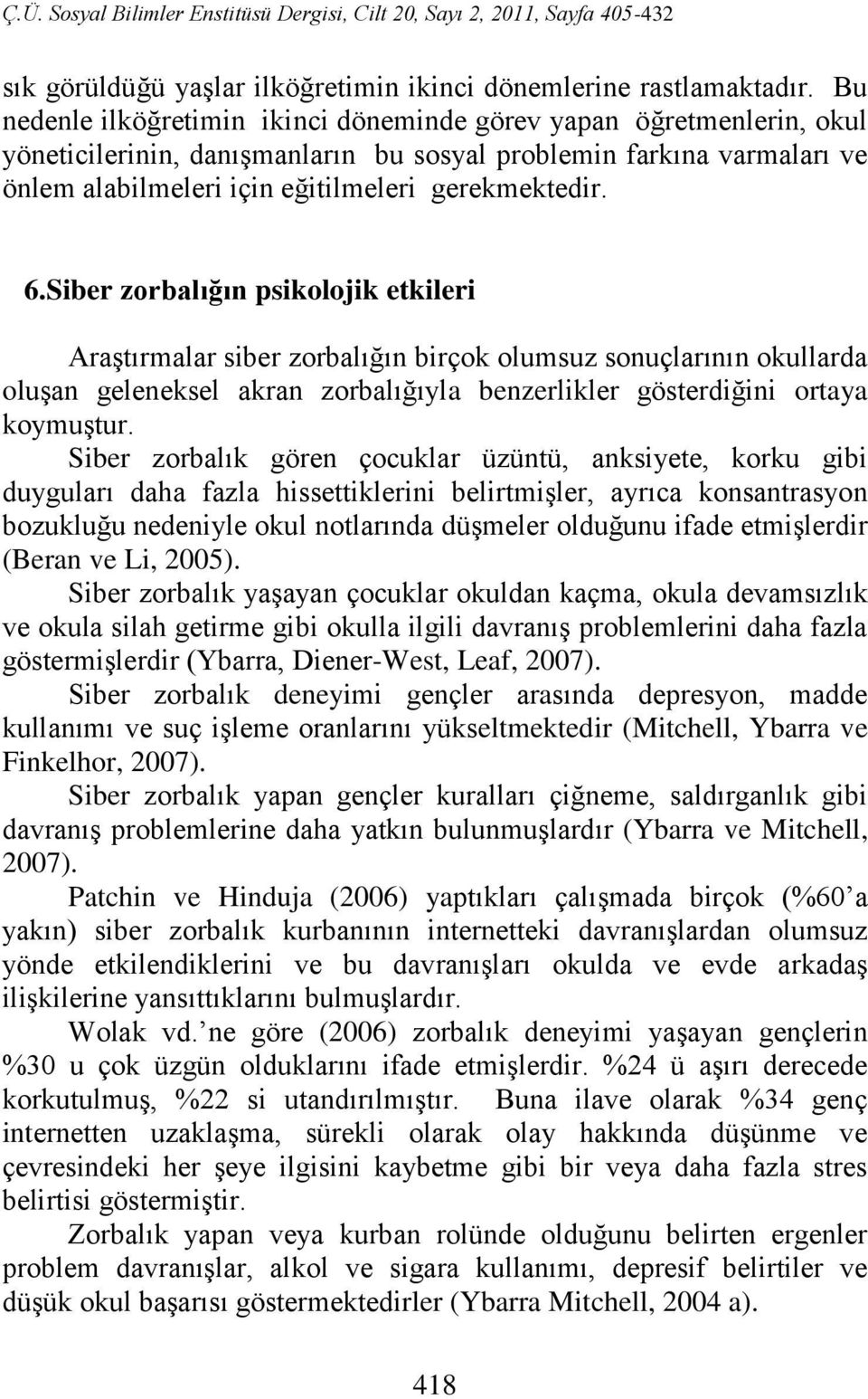 Siber zorbalığın psikolojik etkileri Araştırmalar siber zorbalığın birçok olumsuz sonuçlarının okullarda oluşan geleneksel akran zorbalığıyla benzerlikler gösterdiğini ortaya koymuştur.