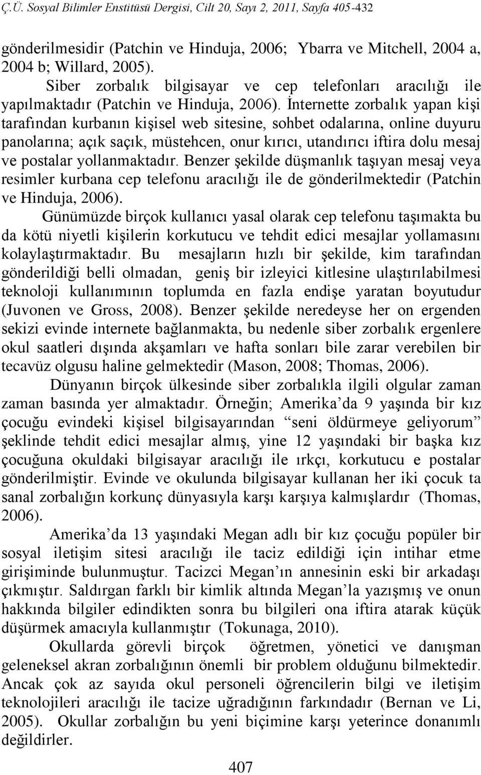 yollanmaktadır. Benzer şekilde düşmanlık taşıyan mesaj veya resimler kurbana cep telefonu aracılığı ile de gönderilmektedir (Patchin ve Hinduja, 2006).