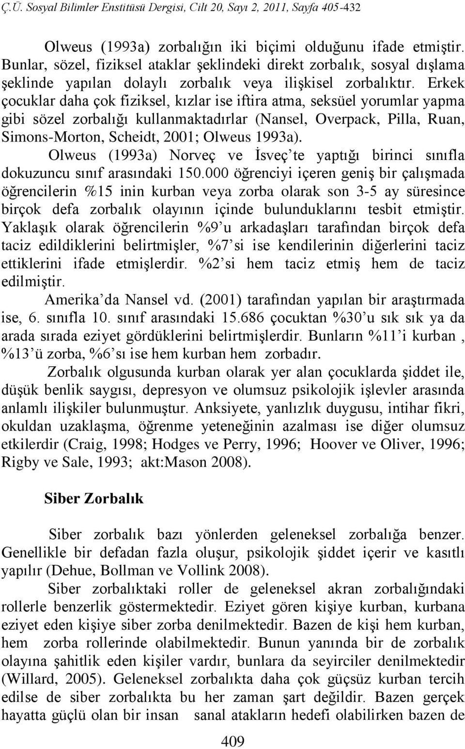 Olweus (1993a) Norveç ve İsveç te yaptığı birinci sınıfla dokuzuncu sınıf arasındaki 150.