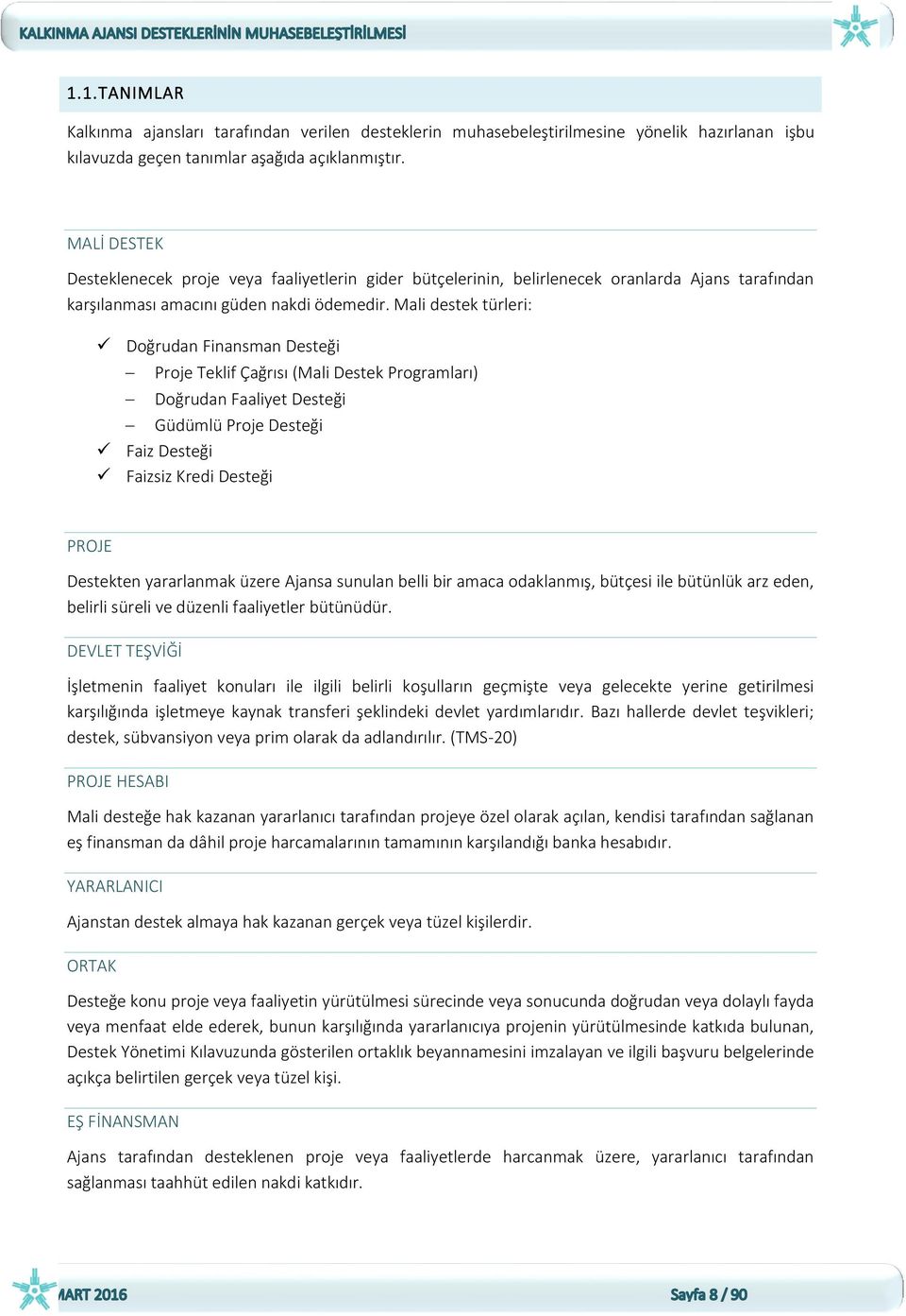 Mali destek türleri: Doğrudan Finansman Desteği Proje Teklif Çağrısı (Mali Destek Programları) Doğrudan Faaliyet Desteği Güdümlü Proje Desteği Faiz Desteği Faizsiz Kredi Desteği PROJE Destekten