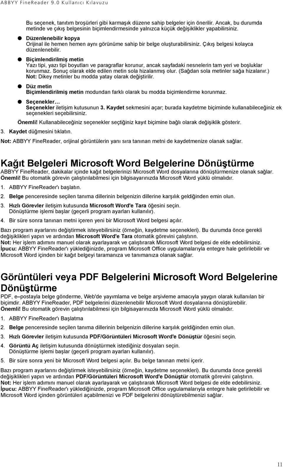 Biçimlendirilmiş metin Yazı tipi, yazı tipi boyutları ve paragraflar korunur, ancak sayfadaki nesnelerin tam yeri ve boşluklar korunmaz. Sonuç olarak elde edilen metin sola hizalanmış olur.