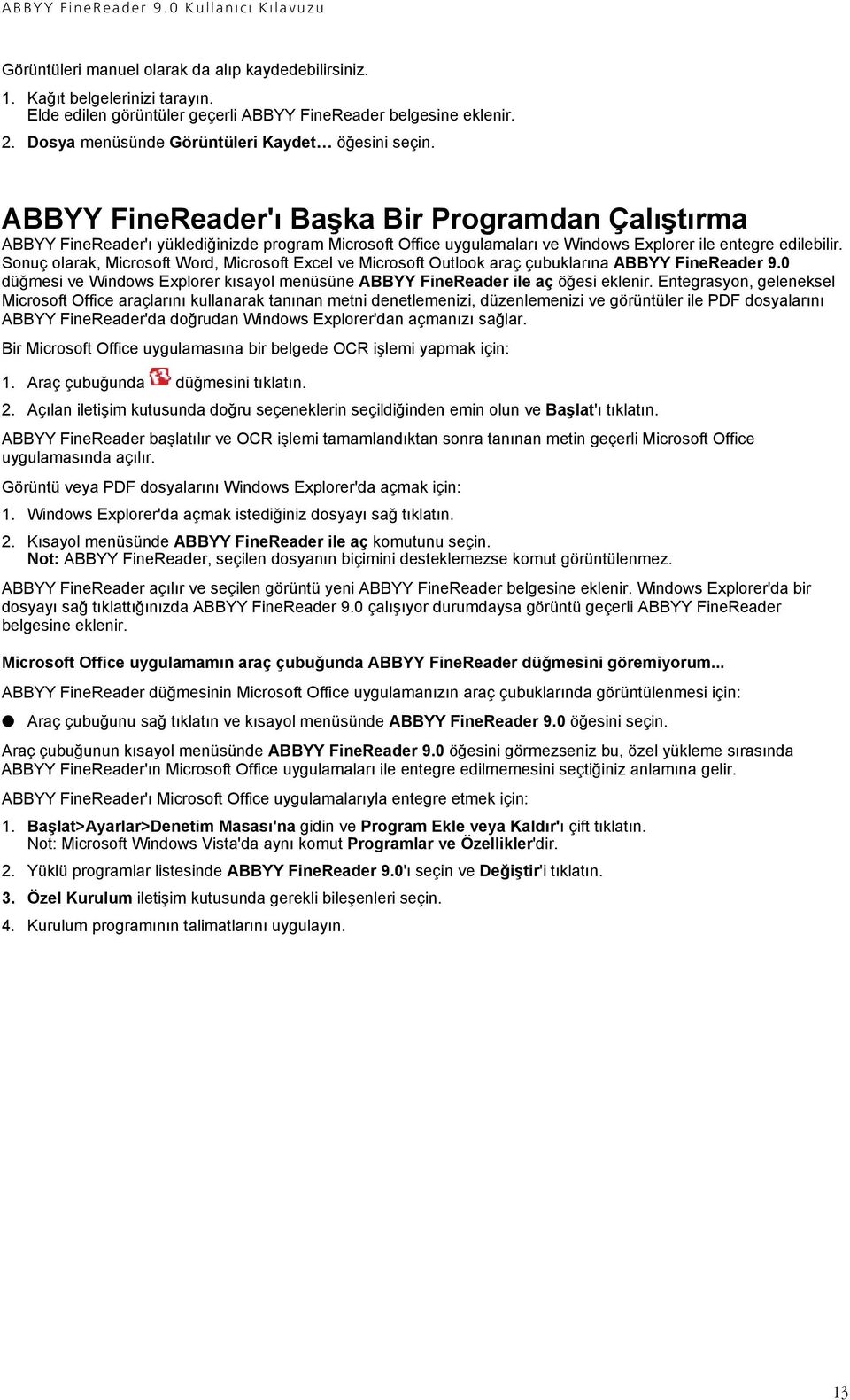 ABBYY FineReader'ı Başka Bir Programdan Çalıştırma ABBYY FineReader'ı yüklediğinizde program Microsoft Office uygulamaları ve Windows Explorer ile entegre edilebilir.