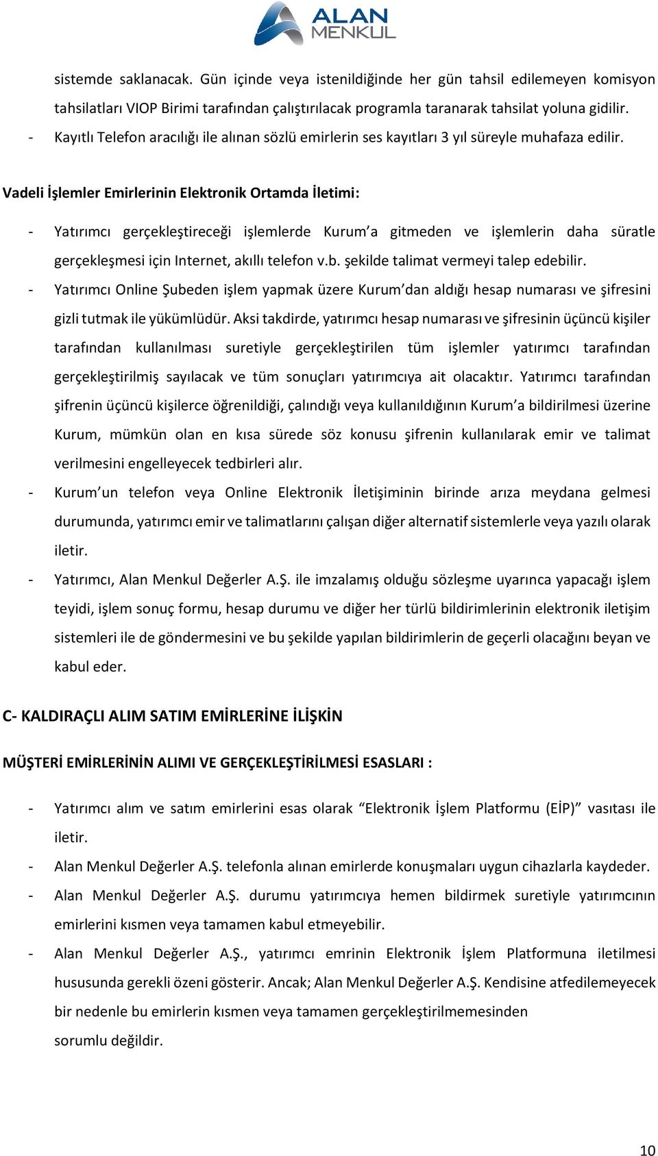 Vadeli İşlemler Emirlerinin Elektronik Ortamda İletimi: - Yatırımcı gerçekleştireceği işlemlerde Kurum a gitmeden ve işlemlerin daha süratle gerçekleşmesi için Internet, akıllı telefon v.b.