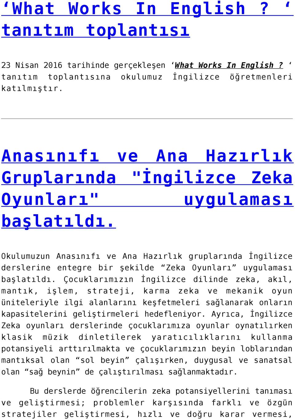 Okulumuzun Anasınıfı ve Ana Hazırlık gruplarında İngilizce derslerine entegre bir şekilde Zeka Oyunları uygulaması başlatıldı.