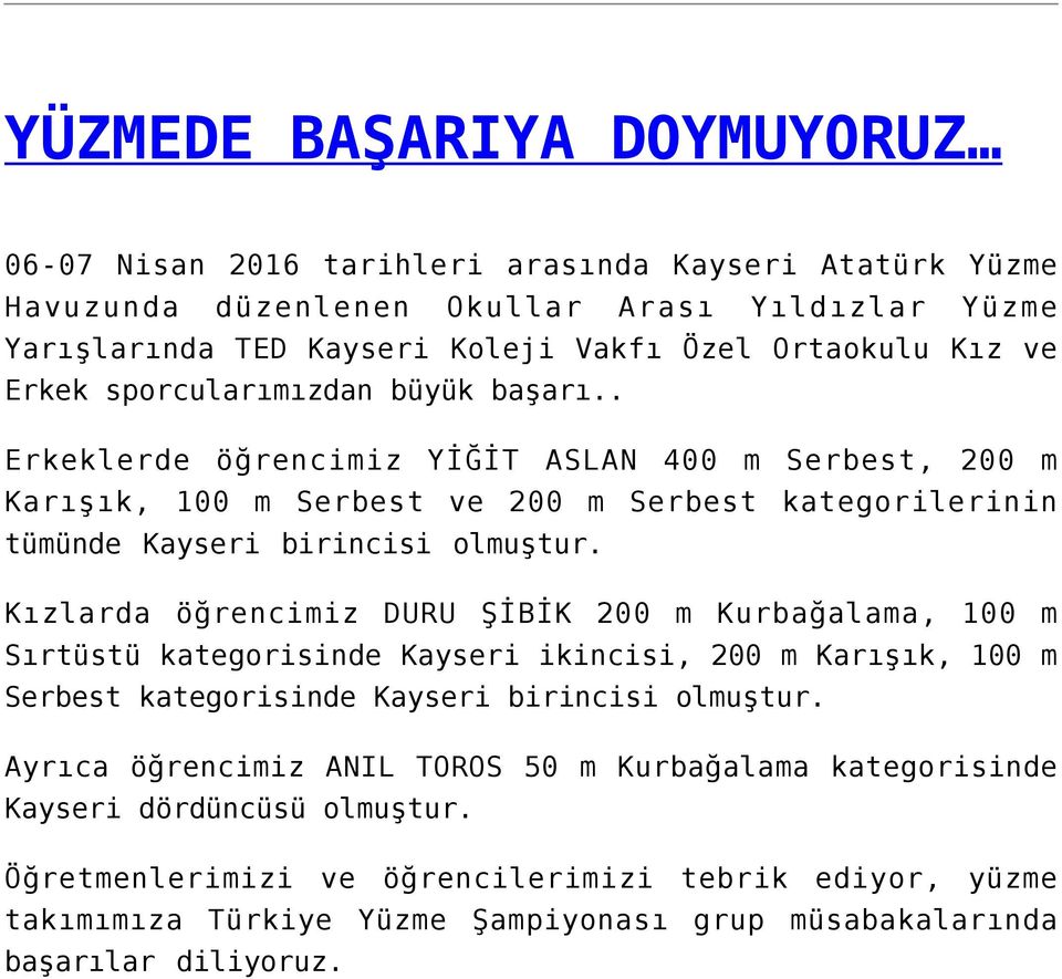 Kızlarda öğrencimiz DURU ŞİBİK 200 m Kurbağalama, 100 m Sırtüstü kategorisinde Kayseri ikincisi, 200 m Karışık, 100 m Serbest kategorisinde Kayseri birincisi olmuştur.