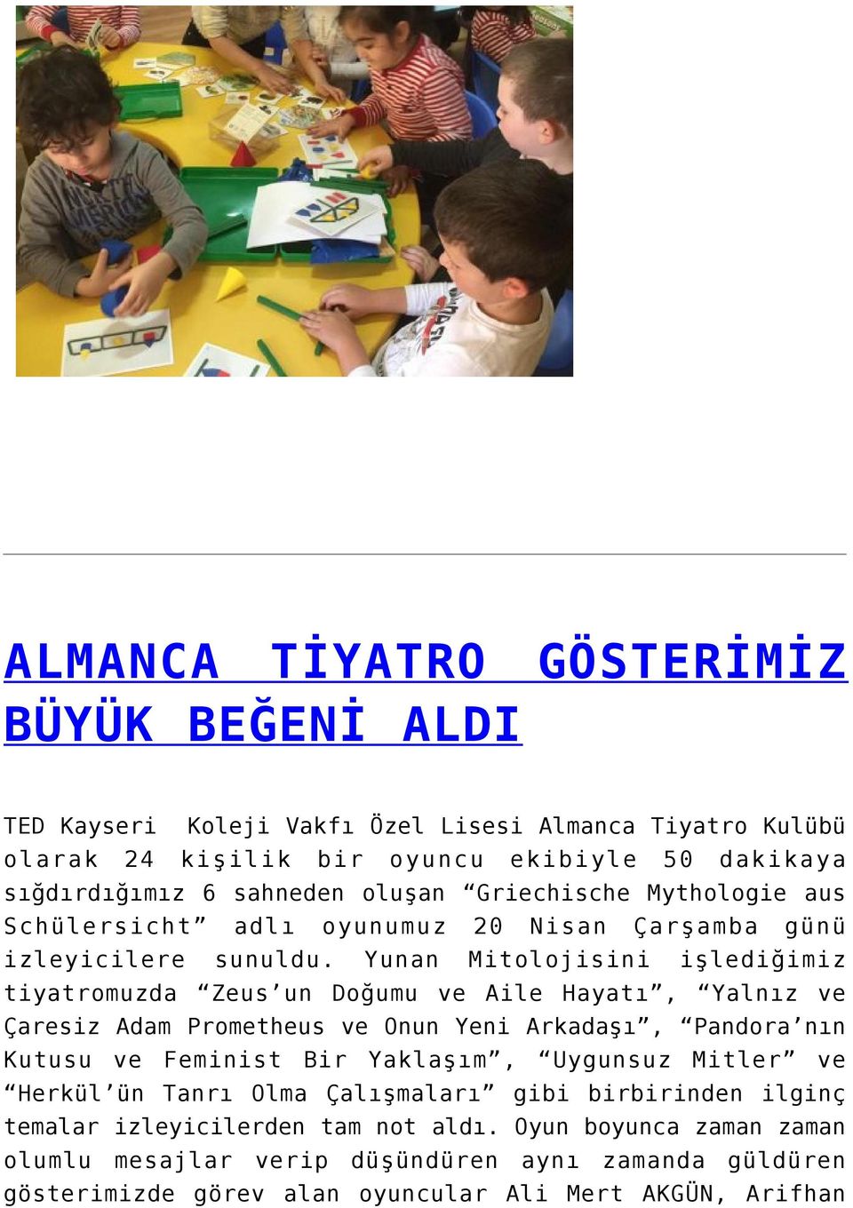 Yunan Mitolojisini işlediğimiz tiyatromuzda Zeus un Doğumu ve Aile Hayatı, Yalnız ve Çaresiz Adam Prometheus ve Onun Yeni Arkadaşı, Pandora nın Kutusu ve Feminist Bir Yaklaşım,