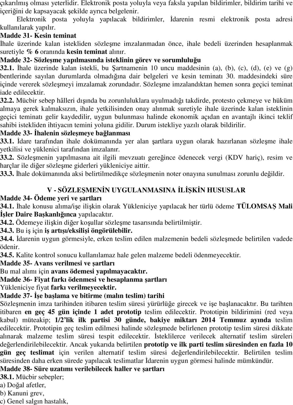 Madde 31- Kesin teminat İhale üzerinde kalan istekliden sözleşme imzalanmadan önce, ihale bedeli üzerinden hesaplanmak suretiyle % 6 oranında kesin teminat alınır.