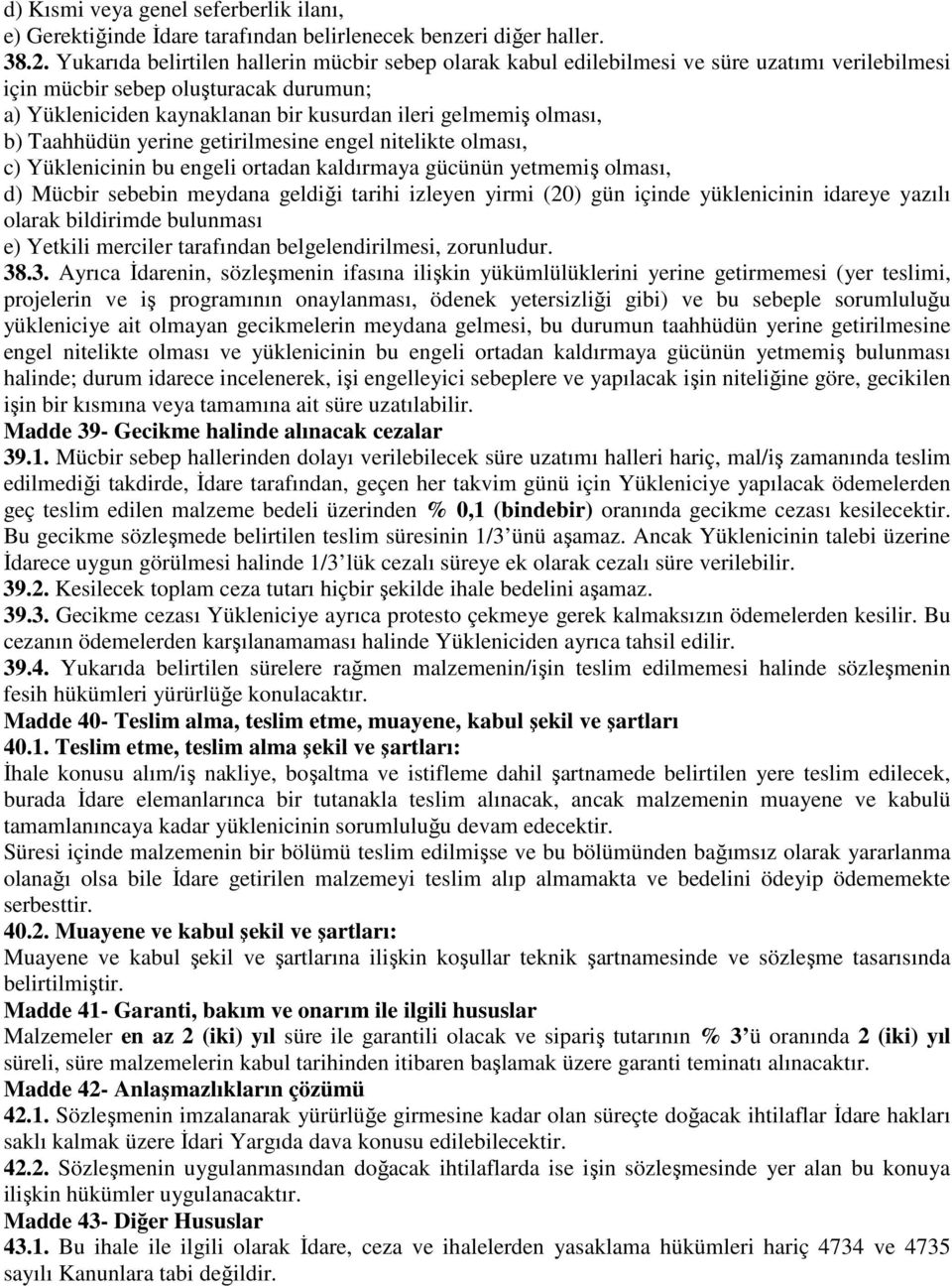 olması, b) Taahhüdün yerine getirilmesine engel nitelikte olması, c) Yüklenicinin bu engeli ortadan kaldırmaya gücünün yetmemiş olması, d) Mücbir sebebin meydana geldiği tarihi izleyen yirmi (20) gün