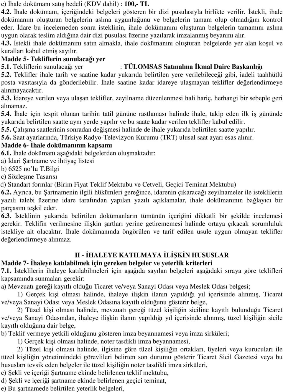 İdare bu incelemeden sonra isteklinin, ihale dokümanını oluşturan belgelerin tamamını aslına uygun olarak teslim aldığına dair dizi pusulası üzerine yazılarak imzalanmış beyanını alır. 4.3.