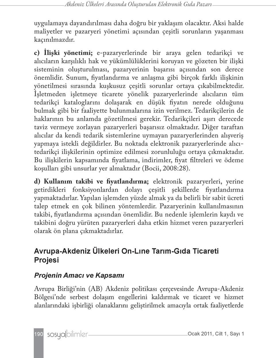 c) İlişki yönetimi; e-pazaryerlerinde bir araya gelen tedarikçi ve alıcıların karşılıklı hak ve yükümlülüklerini koruyan ve gözeten bir ilişki sisteminin oluşturulması, pazaryerinin başarısı