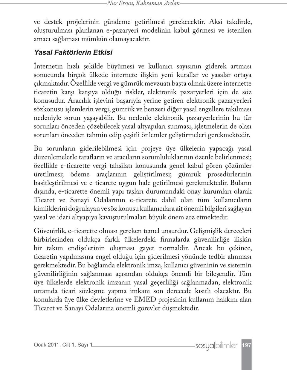 Yasal Faktörlerin Etkisi İnternetin hızlı şekilde büyümesi ve kullanıcı sayısının giderek artması sonucunda birçok ülkede internete ilişkin yeni kurallar ve yasalar ortaya çıkmaktadır.