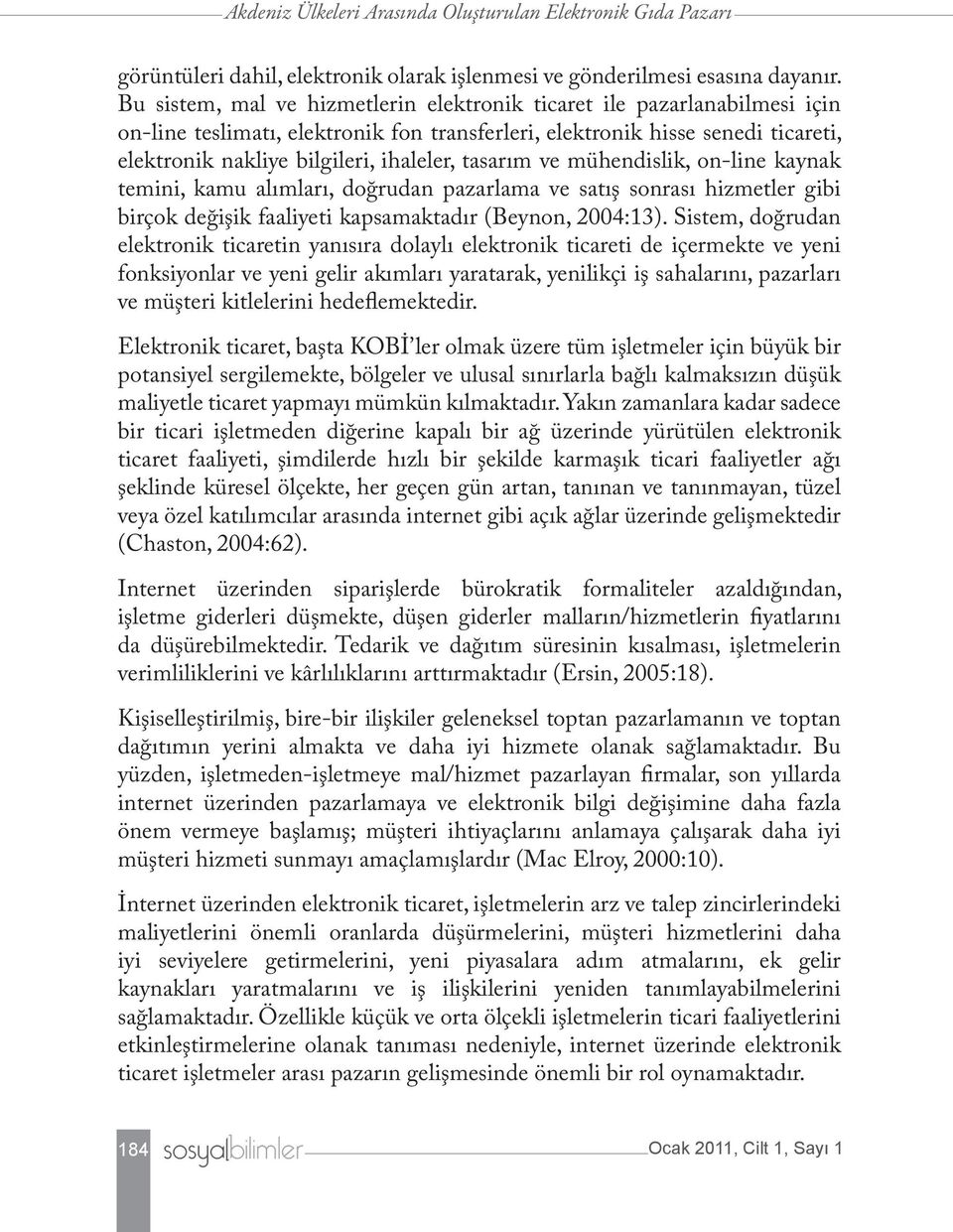 tasarım ve mühendislik, on-line kaynak temini, kamu alımları, doğrudan pazarlama ve satış sonrası hizmetler gibi birçok değişik faaliyeti kapsamaktadır (Beynon, 2004:13).