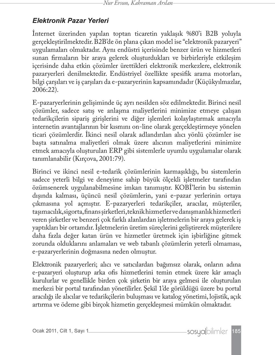 Aynı endüstri içerisinde benzer ürün ve hizmetleri sunan firmaların bir araya gelerek oluşturdukları ve birbirleriyle etkileşim içerisinde daha etkin çözümler ürettikleri elektronik merkezlere,