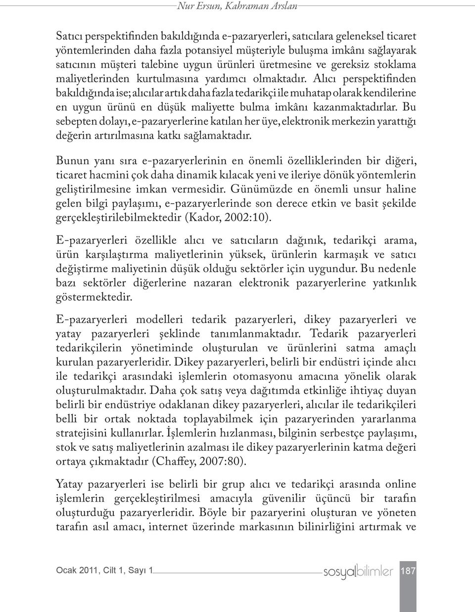 Alıcı perspektifinden bakıldığında ise; alıcılar artık daha fazla tedarikçi ile muhatap olarak kendilerine en uygun ürünü en düşük maliyette bulma imkânı kazanmaktadırlar.