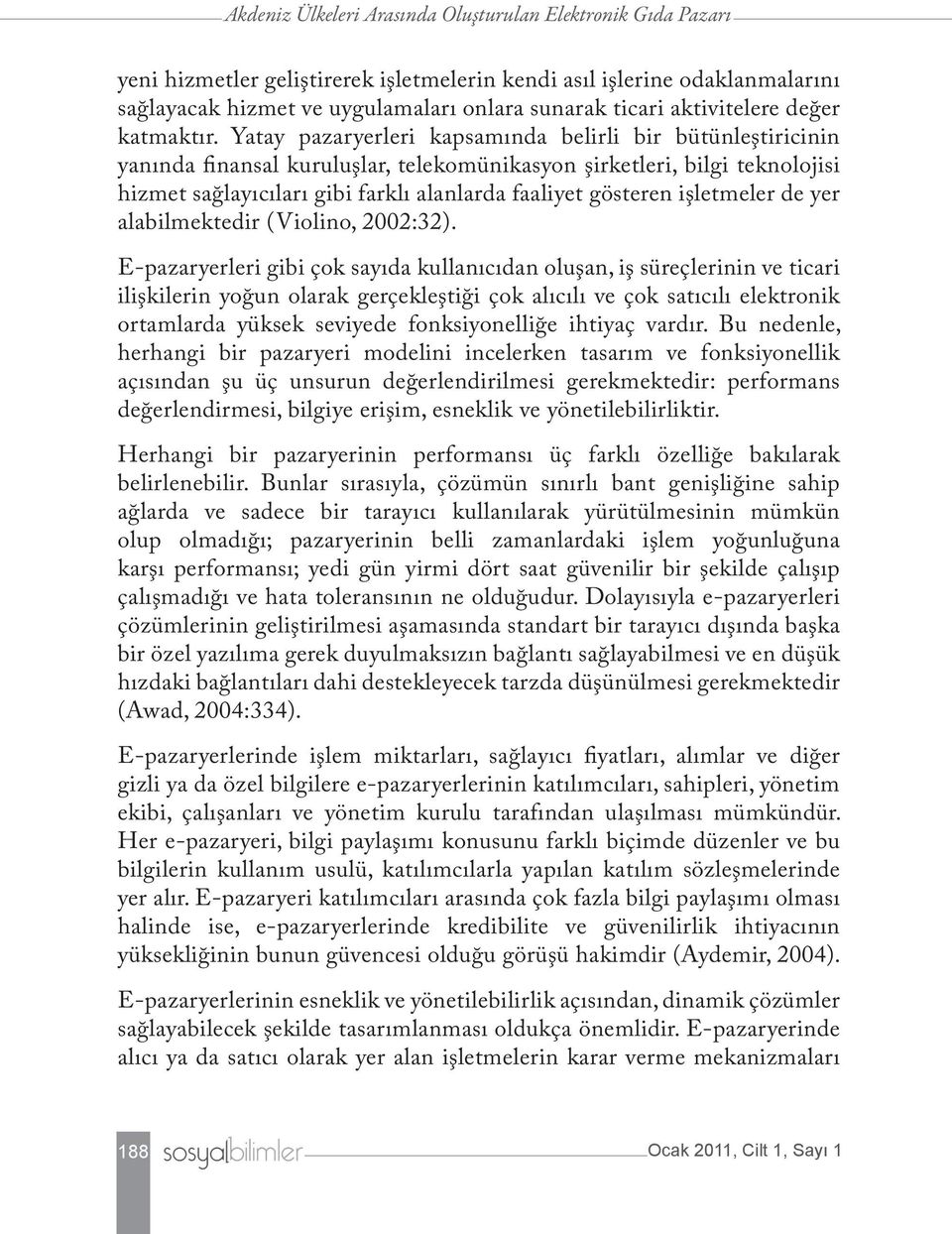 Yatay pazaryerleri kapsamında belirli bir bütünleştiricinin yanında finansal kuruluşlar, telekomünikasyon şirketleri, bilgi teknolojisi hizmet sağlayıcıları gibi farklı alanlarda faaliyet gösteren