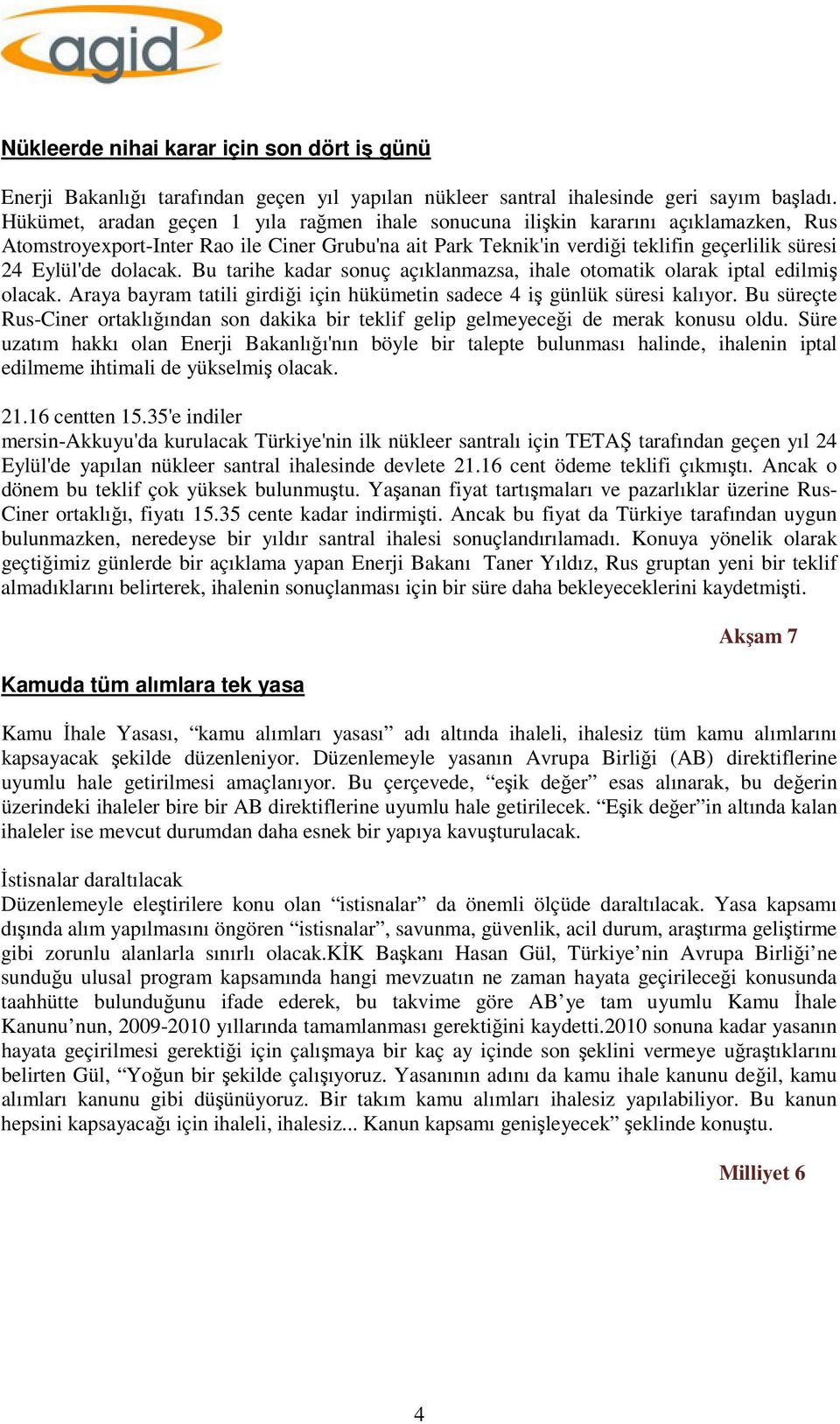 dolacak. Bu tarihe kadar sonuç açıklanmazsa, ihale otomatik olarak iptal edilmiş olacak. Araya bayram tatili girdiği için hükümetin sadece 4 iş günlük süresi kalıyor.