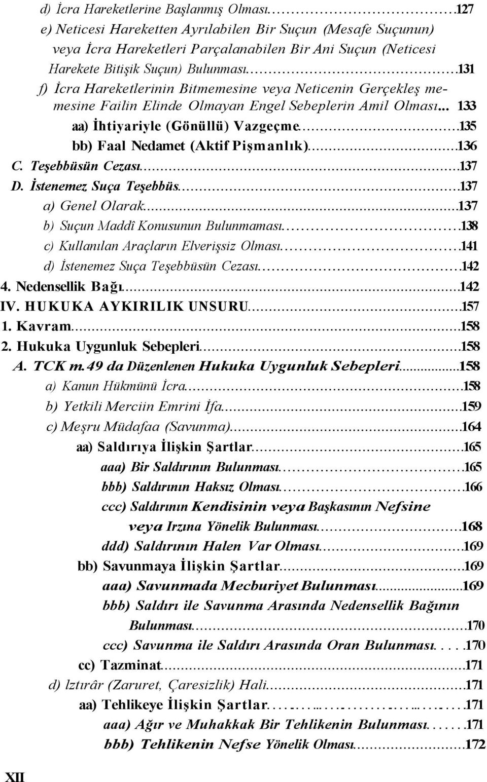 .. 133 aa) İhtiyariyle (Gönüllü) Vazgeçme 135 bb) Faal Nedamet (Aktif Pişmanlık) 136 C. Teşebbüsün Cezası 137 D.