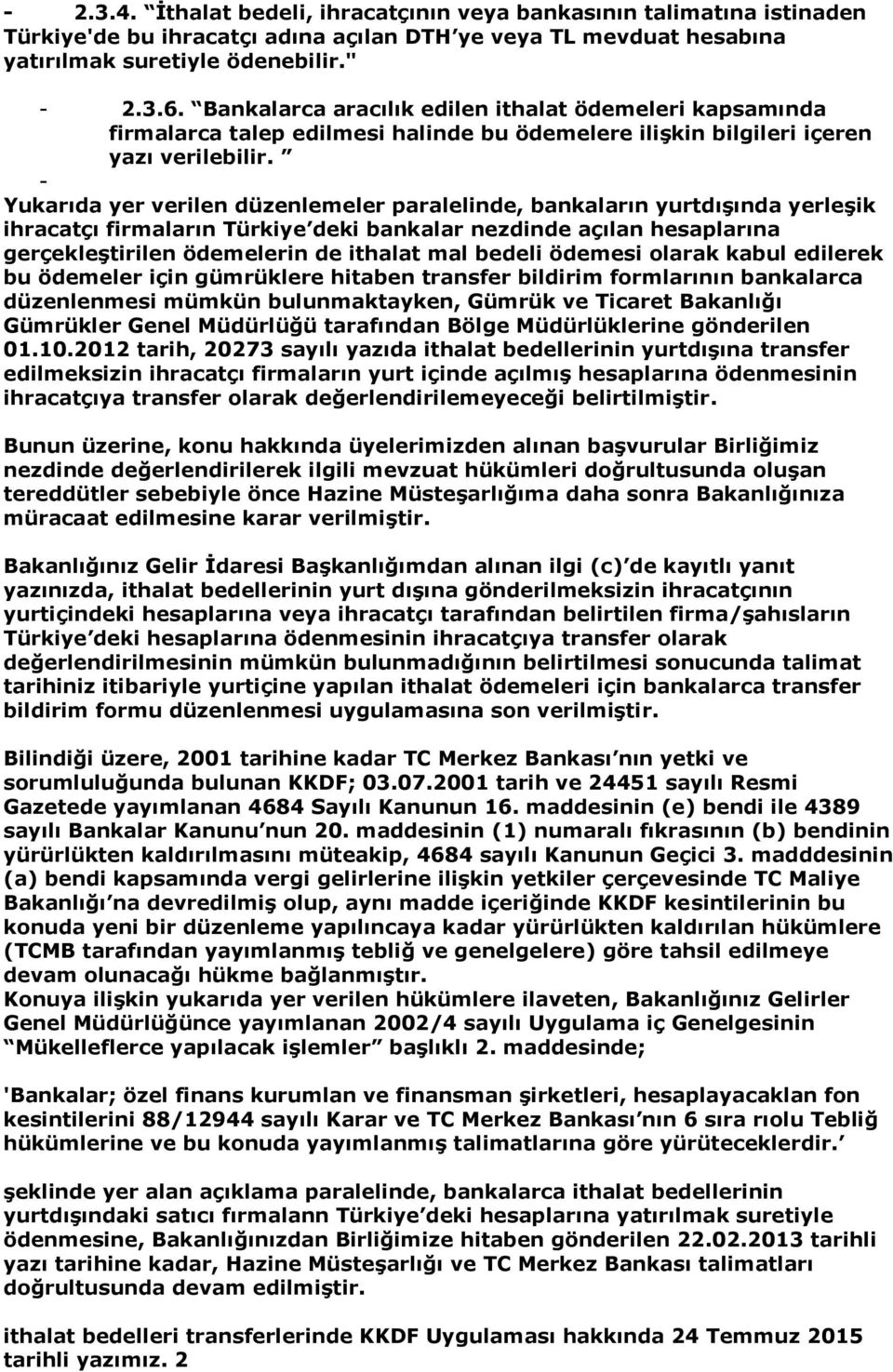 - Yukarıda yer verilen düzenlemeler paralelinde, bankaların yurtdışında yerleşik ihracatçı firmaların Türkiye deki bankalar nezdinde açılan hesaplarına gerçekleştirilen ödemelerin de ithalat mal