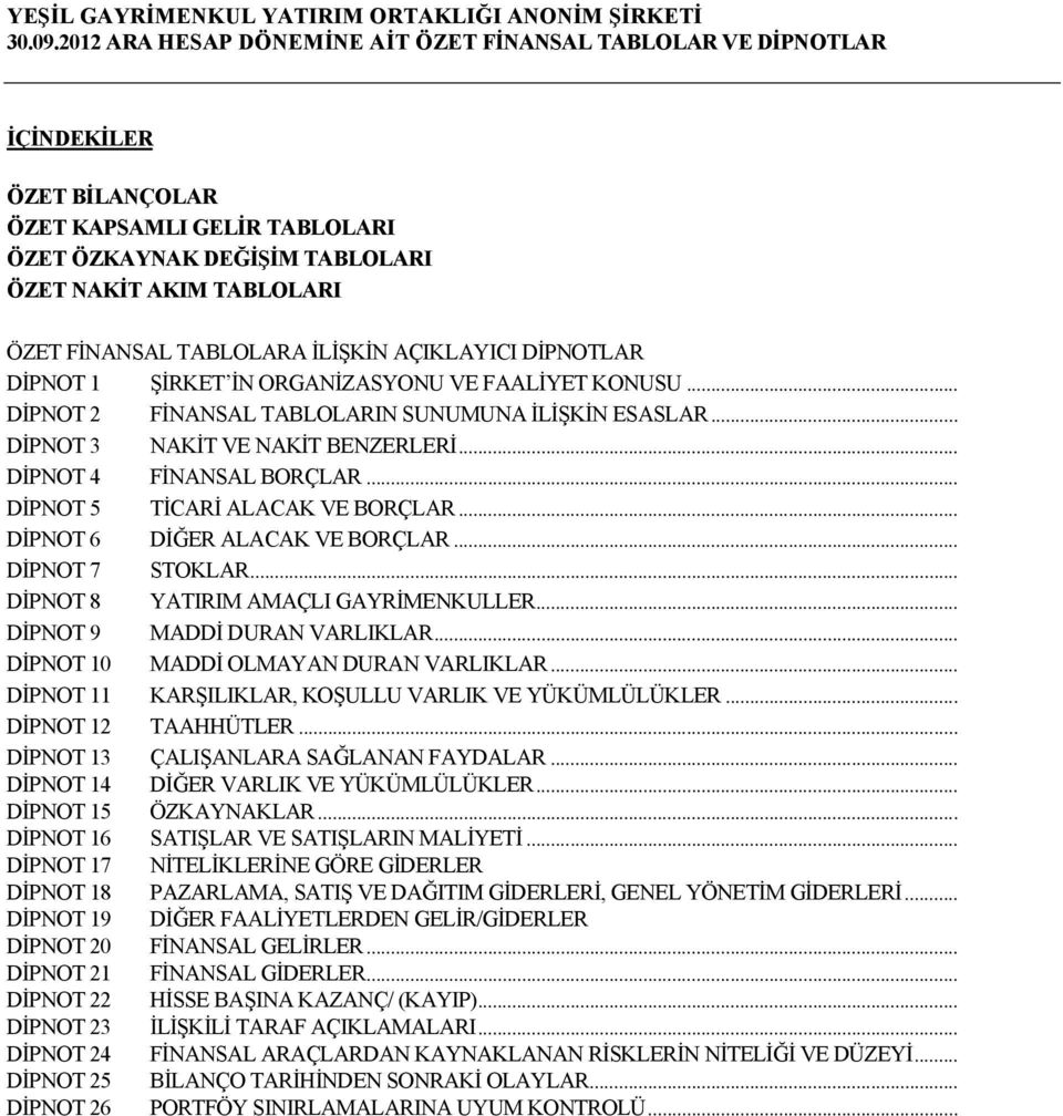 .. DĐPNOT 3 NAKĐT VE NAKĐT BENZERLERĐ... DĐPNOT 4 FĐNANSAL BORÇLAR... DĐPNOT 5 TĐCARĐ ALACAK VE BORÇLAR... DĐPNOT 6 DĐĞER ALACAK VE BORÇLAR... DĐPNOT 7 STOKLAR... DĐPNOT 8 YATIRIM AMAÇLI GAYRĐMENKULLER.