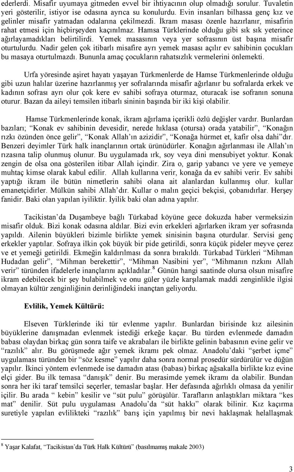 Hamsa Türklerinde olduğu gibi sık sık yeterince ağırlayamadıkları belirtilirdi. Yemek masasının veya yer sofrasının üst başına misafir oturtulurdu.