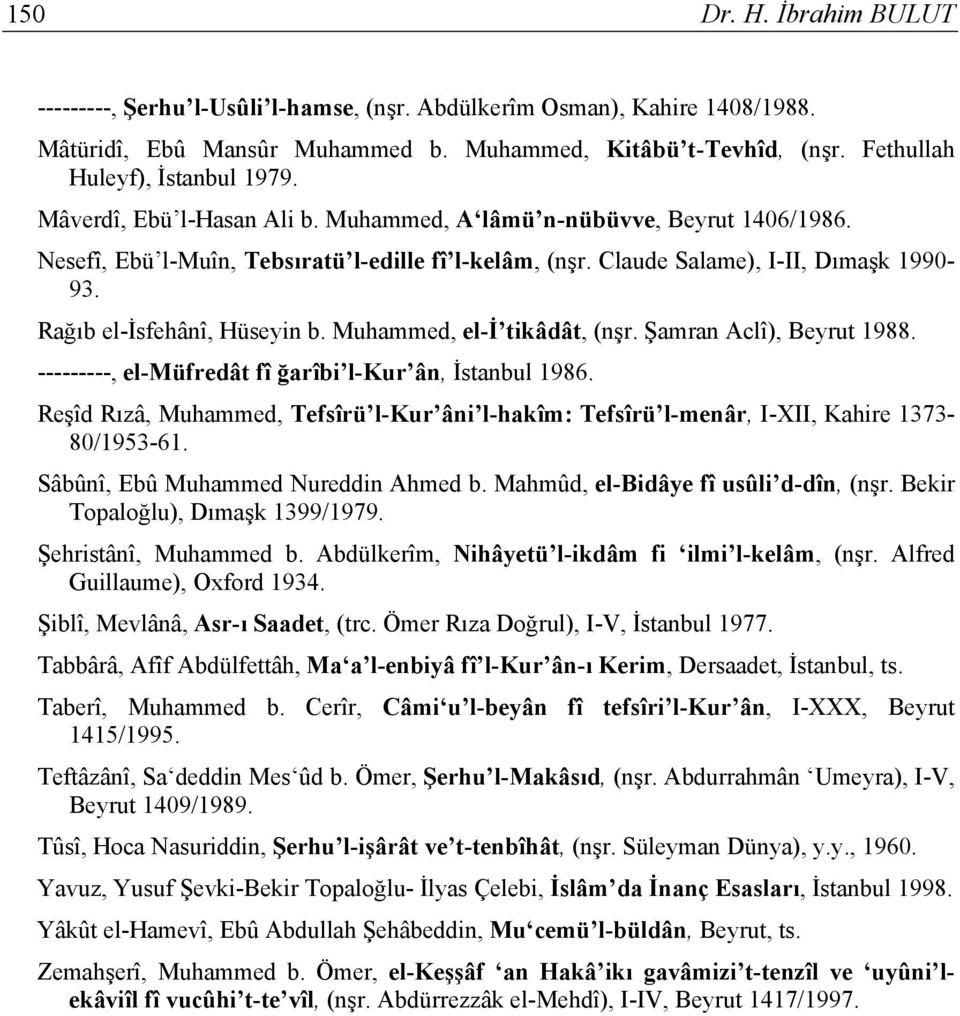 Claude Salame), I-II, Dımaşk 1990-93. Rağıb el-isfehânî, Hüseyin b. Muhammed, el-i tikâdât, (nşr. Şamran Aclî), Beyrut 1988. ---------, el-müfredât fî ğarîbi l-kur ân, İstanbul 1986.