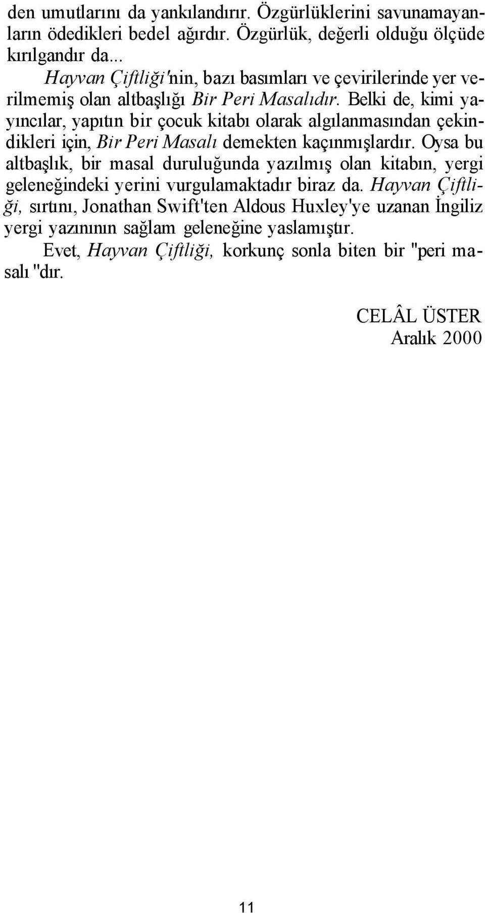 Belki de, kimi yayıncılar, yapıtın bir çocuk kitabı olarak algılanmasından çekindikleri için, Bir Peri Masalı demekten kaçınmışlardır.