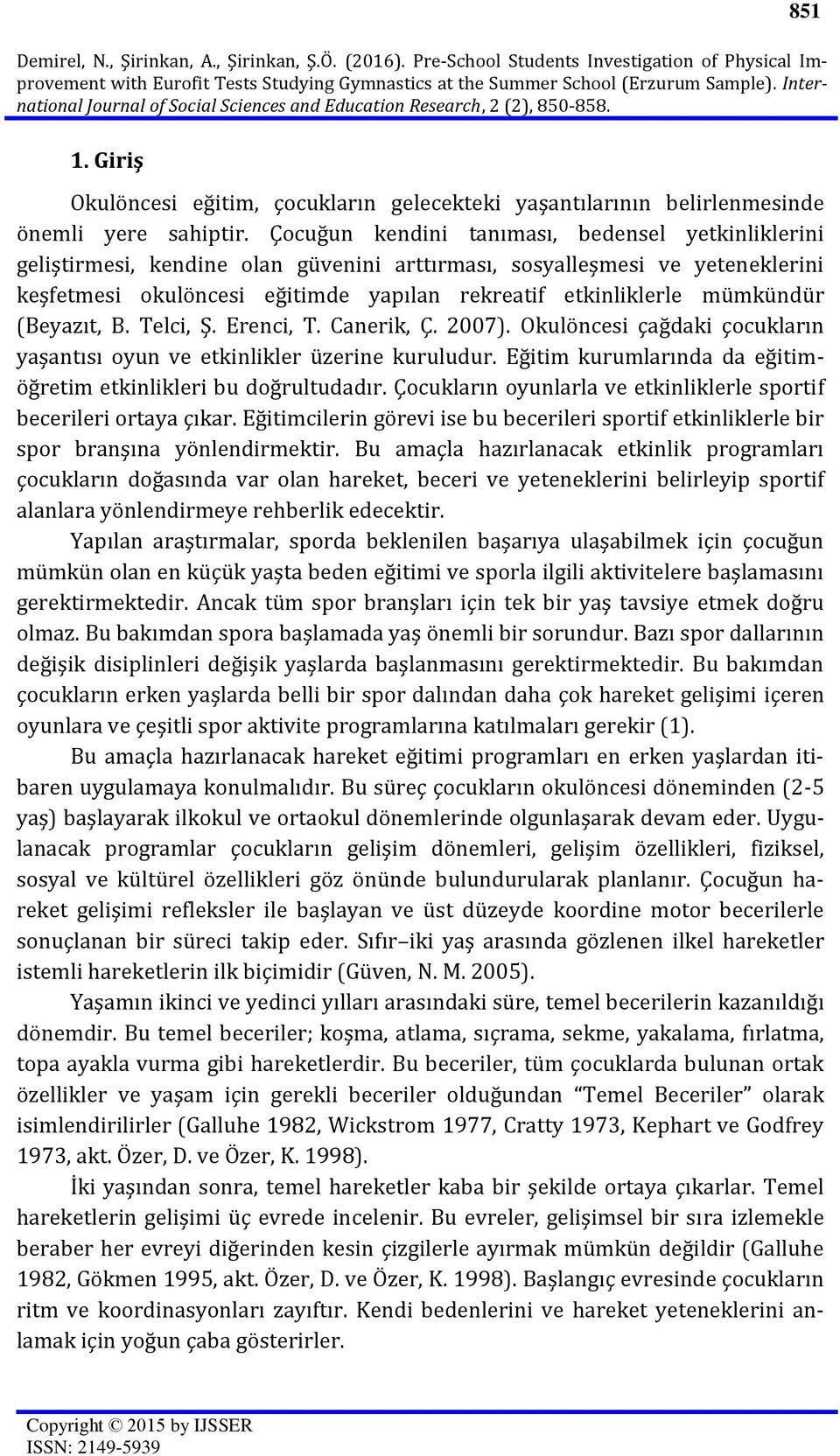 Çocuğun kendini tanıması, bedensel yetkinliklerini geliştirmesi, kendine olan güvenini arttırması, sosyalleşmesi ve yeteneklerini keşfetmesi okulöncesi eğitimde yapılan rekreatif etkinliklerle