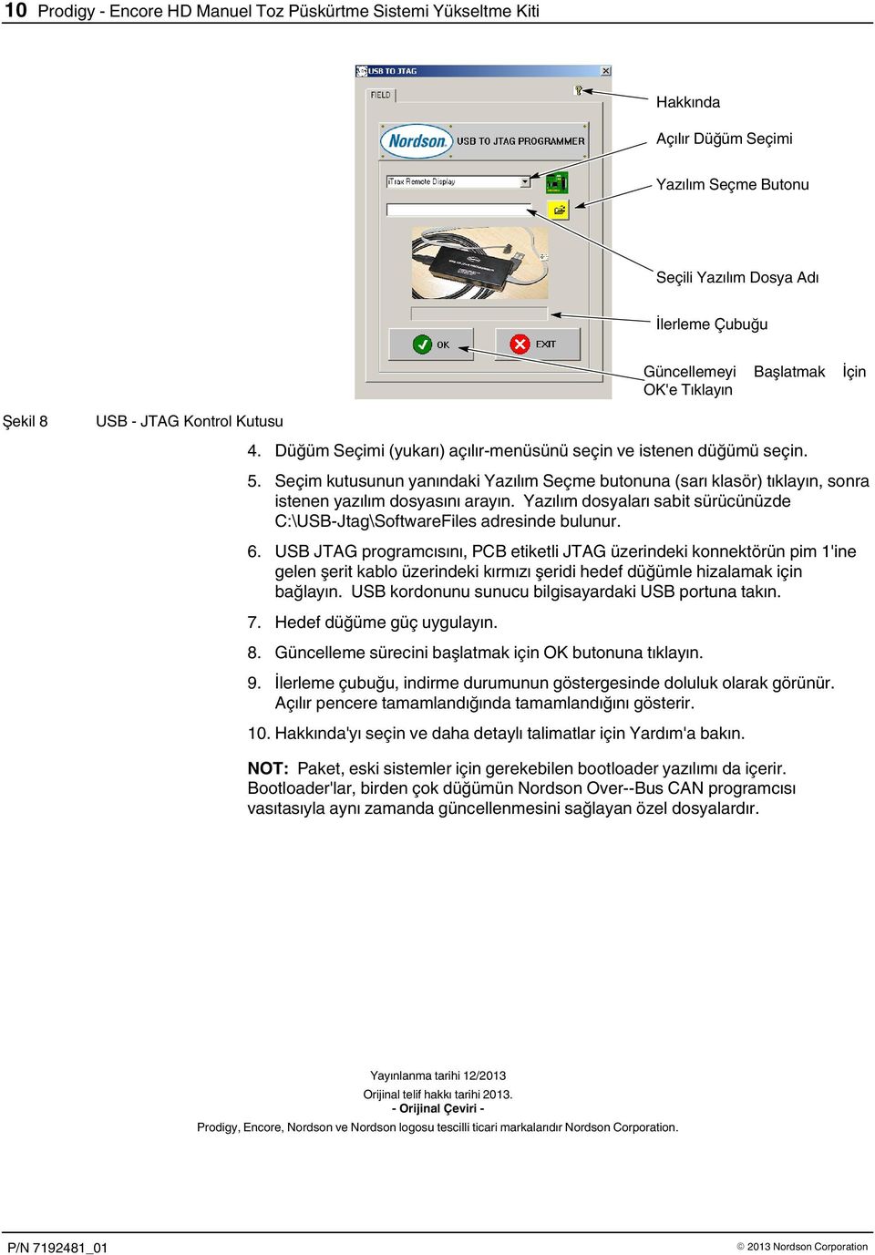 Yazılım dosyaları sabit sürücünüzde C:\USB Jtag\SoftwareFiles adresinde bulunur. 6.