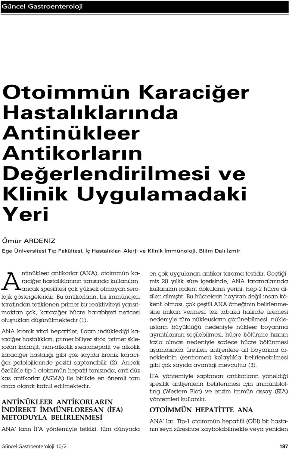 Bu antikorların, bir immünojen tarafından tetiklenen primer bir reaktiviteyi yansıtmaktan çok, karaci er hücre harabiyeti neticesi olu tukları dü ünülmektedir ( ).