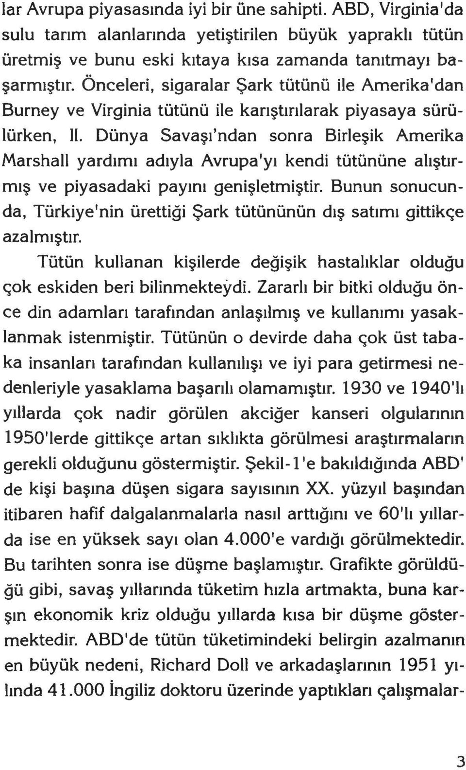 Önceleri, sigaralar Şark tütünü ile Amerika'dan Burney ve Virginia tütünü ile karıştırılarak piyasaya sürülürken, ll.